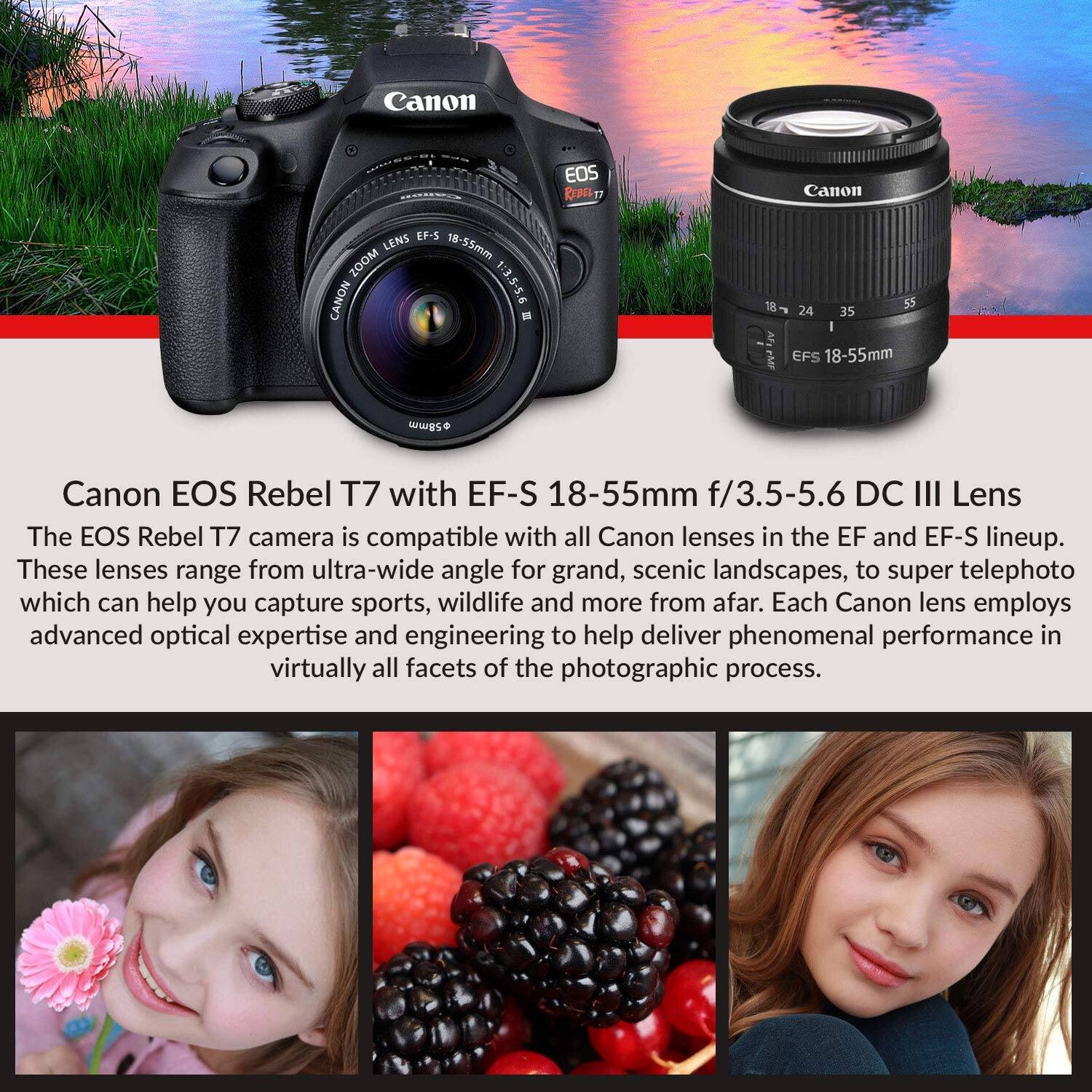 Canon EOS Rebel T7 with EF-S 18-55mm f/3.5-5.6 DC III Lens

The EOS Rebel T7 camera is compatible with all Canon lenses in the EF and EF-S lineup. These lenses range from ultra-wide angle for grand, scenic landscapes, to super telephoto which can help you capture sports, wildlife and more from afar. Each Canon lens employs advanced optical expertise and engineering to help deliver phenomenal performance in virtually all facets of the photographic process.