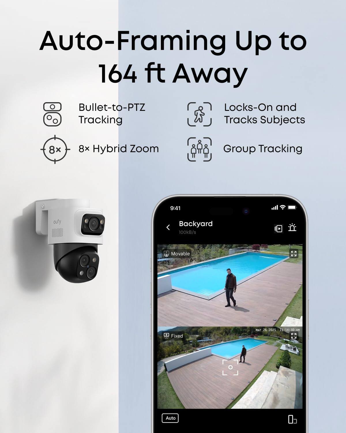 Auto-Framing Up to 164 ft Away
- Bullet-to-PTZ Tracking
- 8x Hybrid Zoom
- Locks-On and Tracks Subjects
- Group Tracking
Backyard
100kB/s
Movable
Fixed
Mar 26 2025 13:14:30 AM