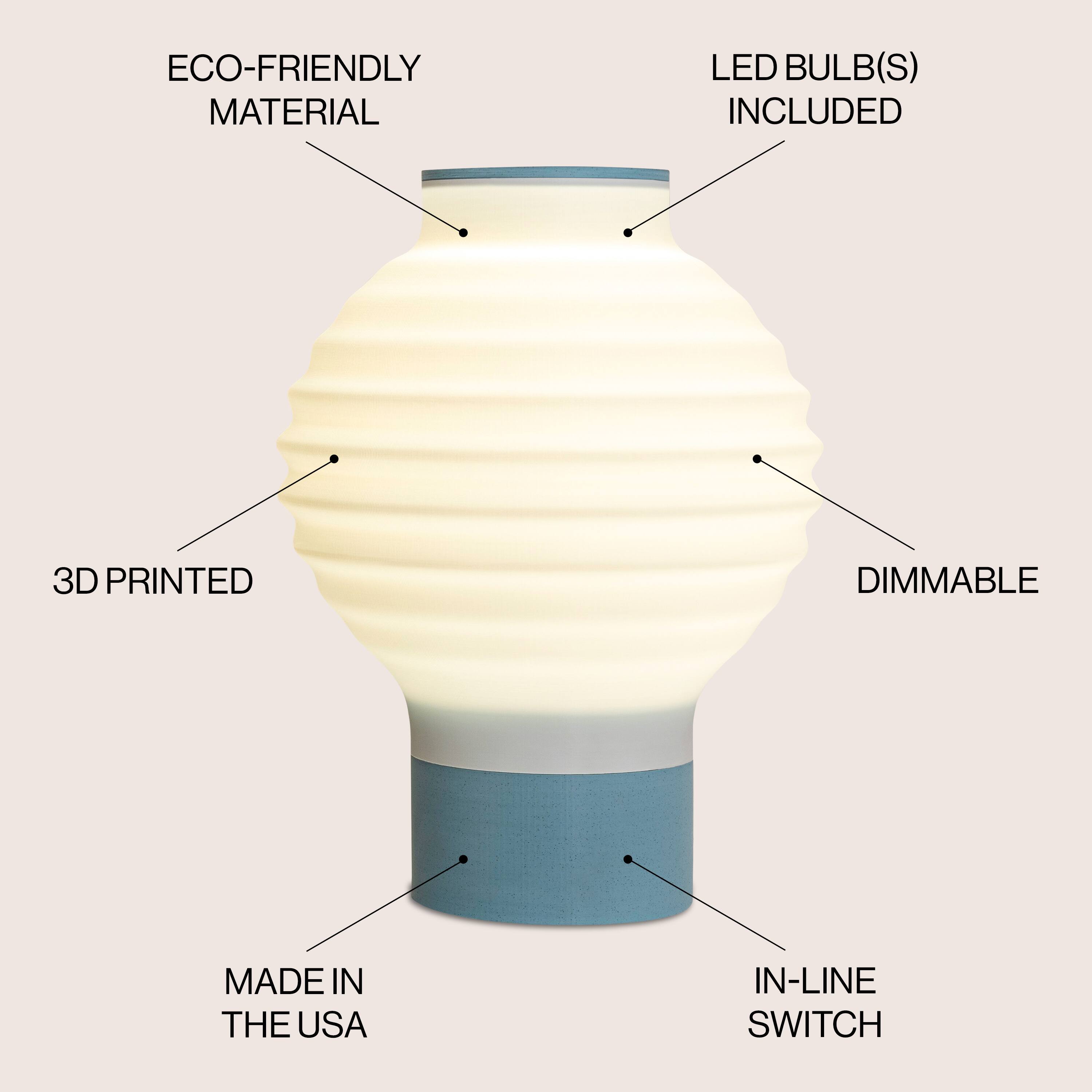 ECO-FRIENDLY MATERIAL  
LED BULB(S) INCLUDED  
3D PRINTED  
DIMMABLE  
MADE IN THE USA  
IN-LINE SWITCH