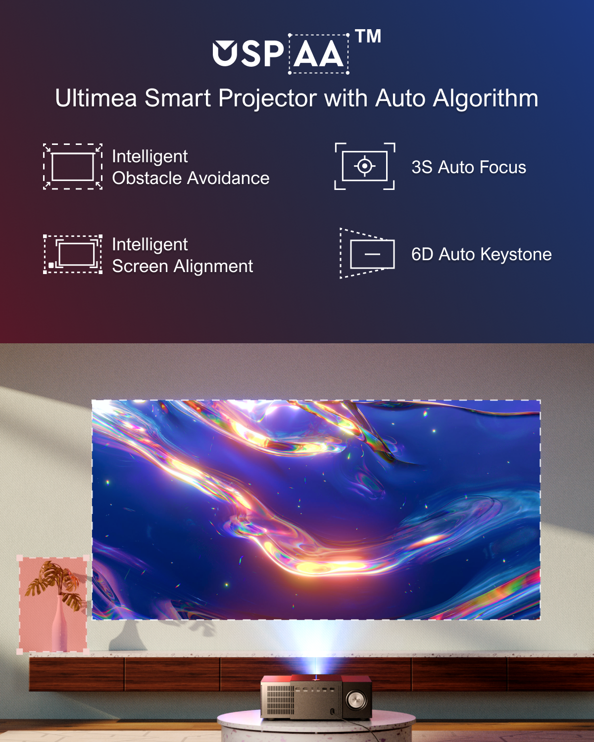 TM SP AA Ultimea Smart Projector with Auto Algorithm
Intelligent Obstacle Avoidance
3S Auto Focus
Intelligent Screen Alignment
6D Auto Keystone