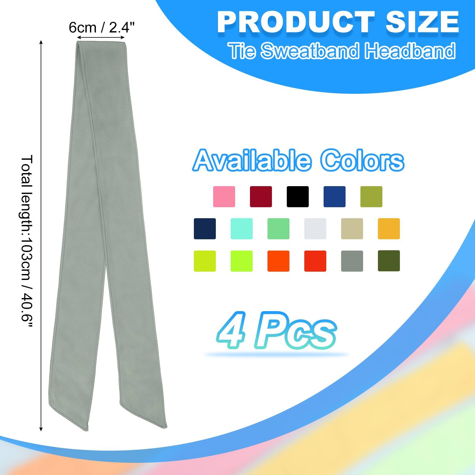 6cm / 2.4"  
PRODUCT SIZE  
Tie Sweatband Headband  
Total length: 103cm / 40.6"  
Available Colors  
4 Pcs