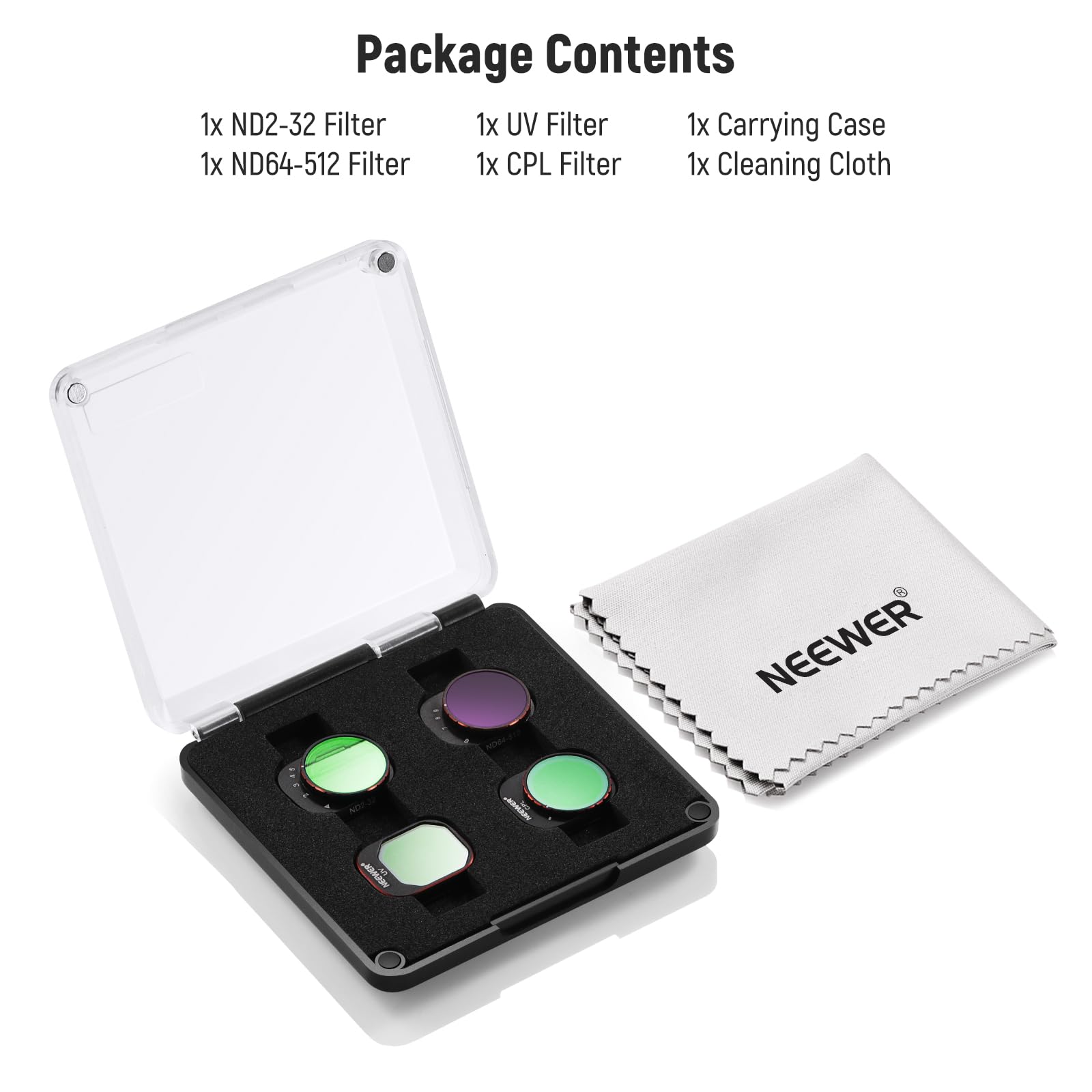 Package Contents

1x ND2-32 Filter  
1x ND64-512 Filter  
1x UV Filter  
1x CPL Filter  
1x Carrying Case  
1x Cleaning Cloth  

NEEWER