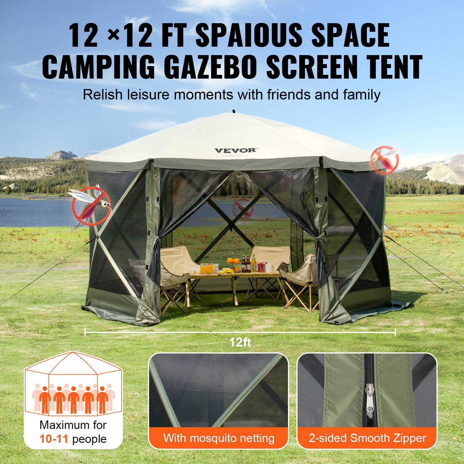12 x 12 FT SPAIOUS SPACE CAMPING GAZEBO SCREEN TENT
Relish leisure moments with friends and family
VEVOR
12ft
Maximum for 10-11 people
With mosquito netting
2-sided Smooth Zipper