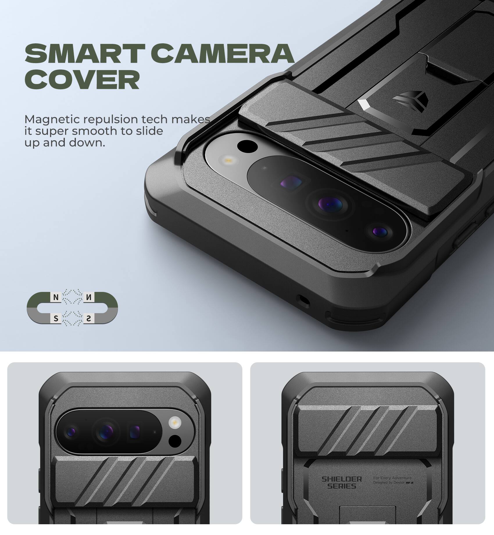 SMART CAMERA COVER

Magnetic repulsion tech makes it super smooth to slide up and down.

SHIELDER SERIES

For Every Adventure  
Protect Your Phone