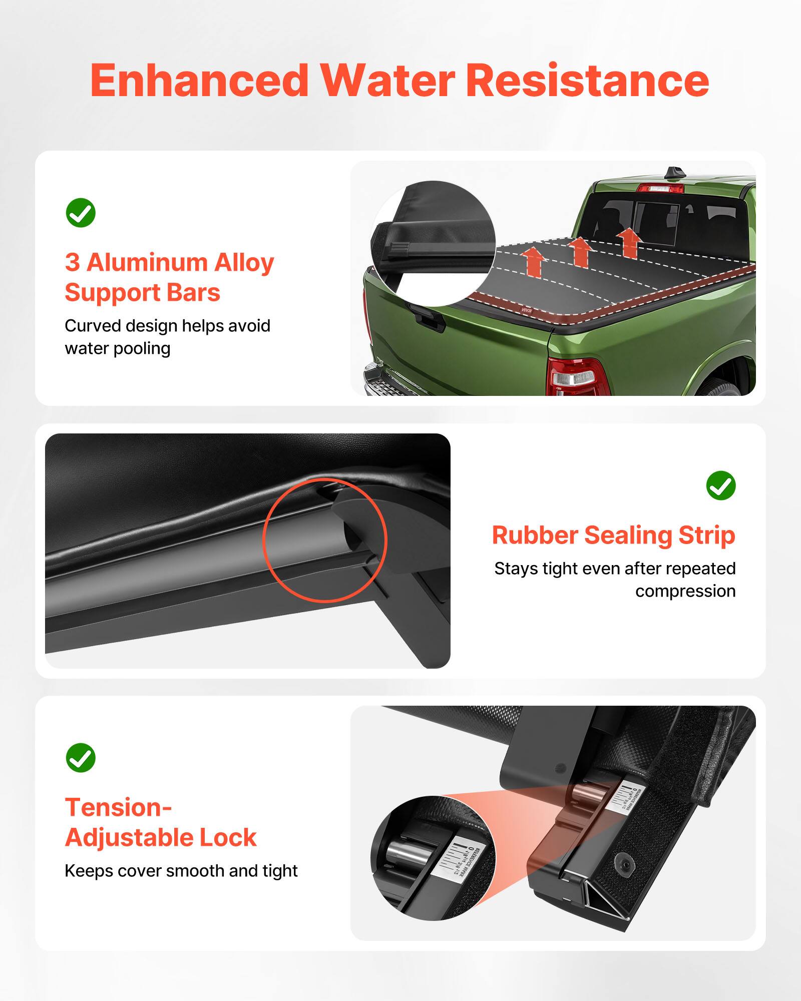 Enhanced Water Resistance

- 3 Aluminum Alloy Support Bars
  - Curved design helps avoid water pooling

- Rubber Sealing Strip
  - Stays tight even after repeated compression

- Tension-Adjustable Lock
  - Keeps cover smooth and tight