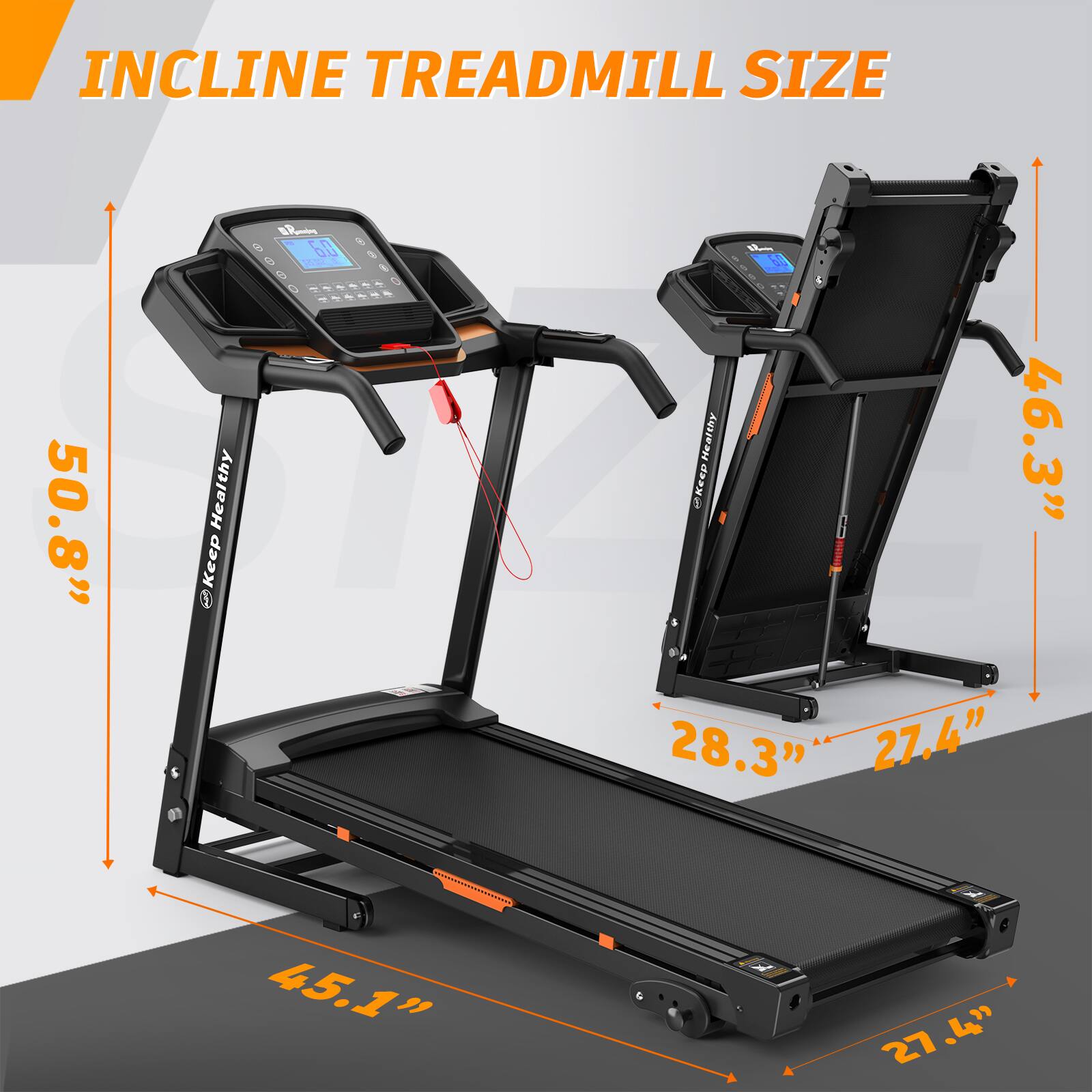 INCLINE TREADMILL SIZE

50.8" B 60 I

Healthy Keep 1 at 1 Healthy

46.3" ekeep 28.3" 27.4" 45.1" 27.4"