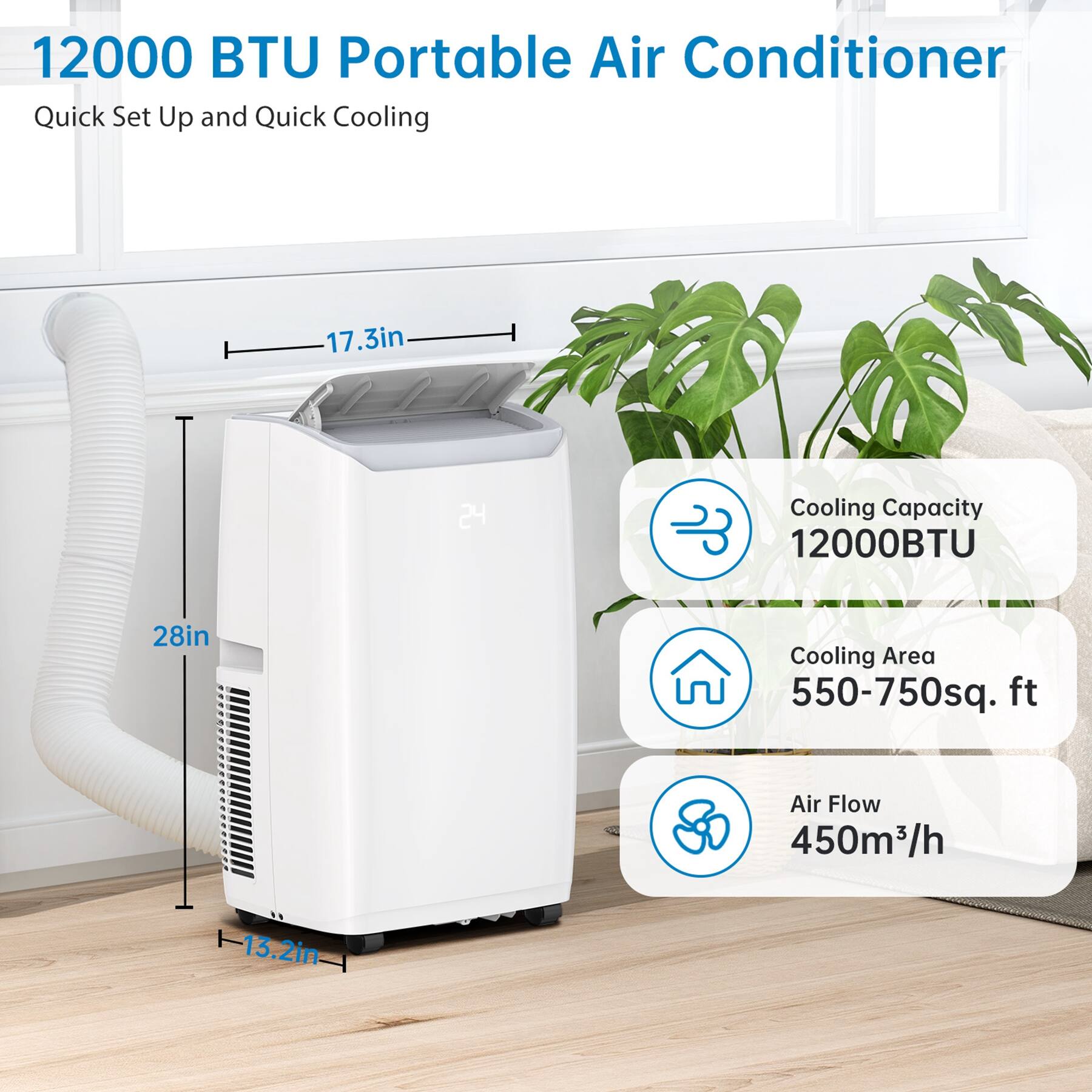 12000 BTU Portable Air Conditioner  
Quick Set Up and Quick Cooling  

- Cooling Capacity: 12000 BTU  
- Cooling Area: 550-750 sq. ft  
- Air Flow: 450 m³/h  

Dimensions:  
- Height: 28 in  
- Width: 17.3 in  
- Depth: 13.2 in