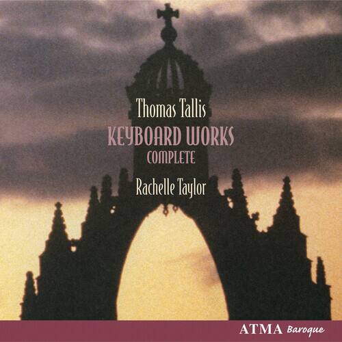 Thomas Tallis  
KEYBOARD WORKS COMPLETE  
Rachelle Taylor  
ATMA Baroque
