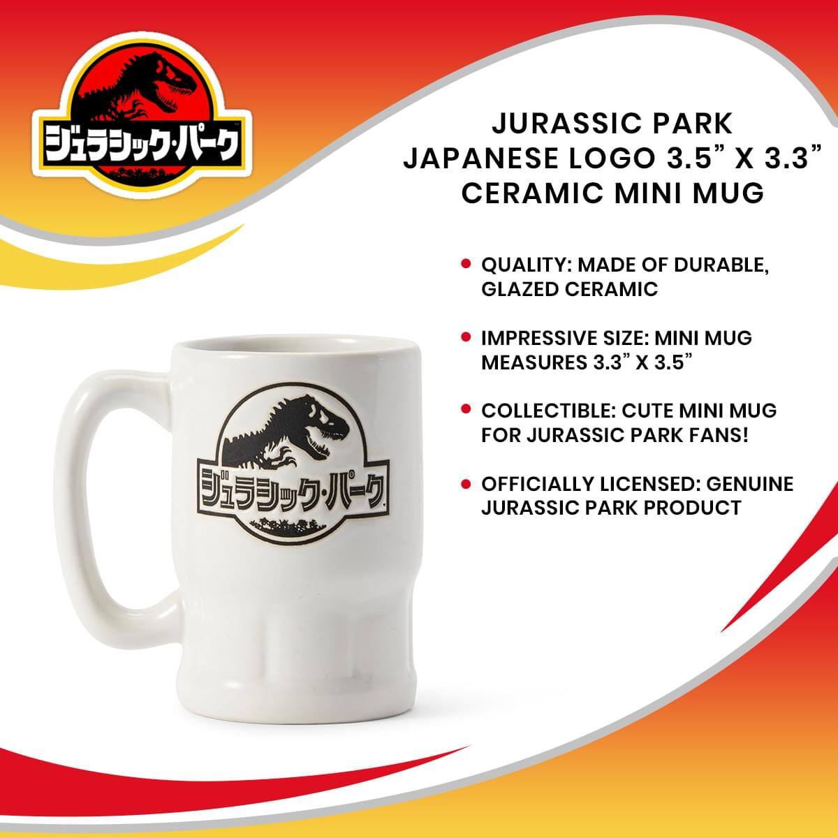 JURASSIC PARK JAPANESE LOGO 3.5" X 3.3" CERAMIC MINI MUG

- QUALITY: MADE OF DURABLE, GLAZED CERAMIC
- IMPRESSIVE SIZE: MINI MUG MEASURES 3.3" X 3.5"
- COLLECTIBLE: CUTE MINI MUG FOR JURASSIC PARK FANS!
- OFFICIALLY LICENSED: GENUINE JURASSIC PARK PRODUCT