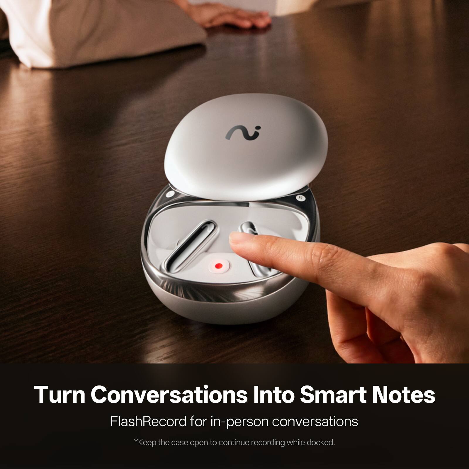 Turn Conversations Into Smart Notes

FlashRecord for in-person conversations

*Keep the case open to continue recording while docked.