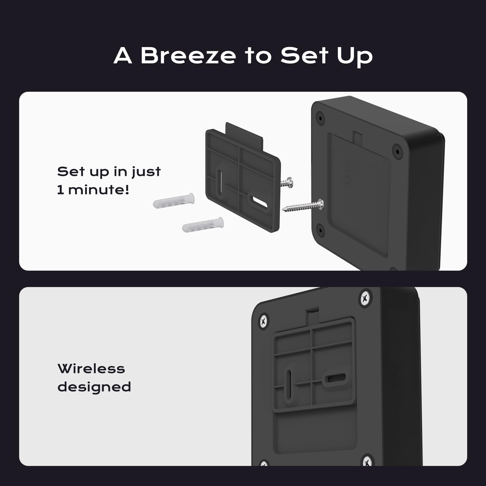 A Breeze to Set Up

Set up in just 1 minute!

Wireless designed
