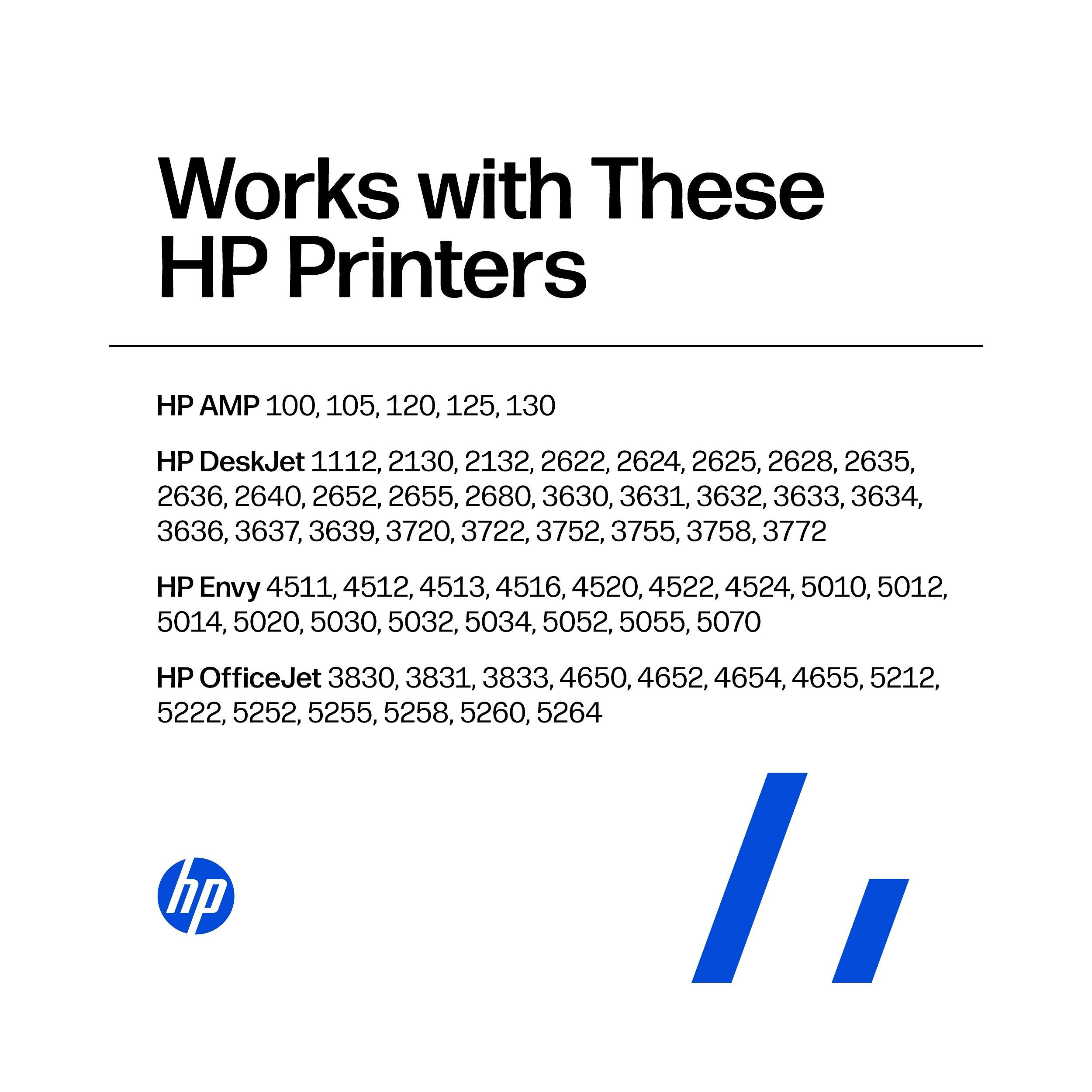Works with These HP Printers

HP AMP 100, 105, 120, 125, 130

HP DeskJet 1112, 2130, 2132, 2622, 2624, 2625, 2628, 2635, 2636, 2640, 2652, 2655, 2680, 3630, 3631, 3632, 3633, 3634, 3636, 3637, 3639, 3720, 3722, 3752, 3755, 3758, 3772

HP Envy 4511, 4512, 4513, 4516, 4520, 4522, 4524, 5010, 5012,
