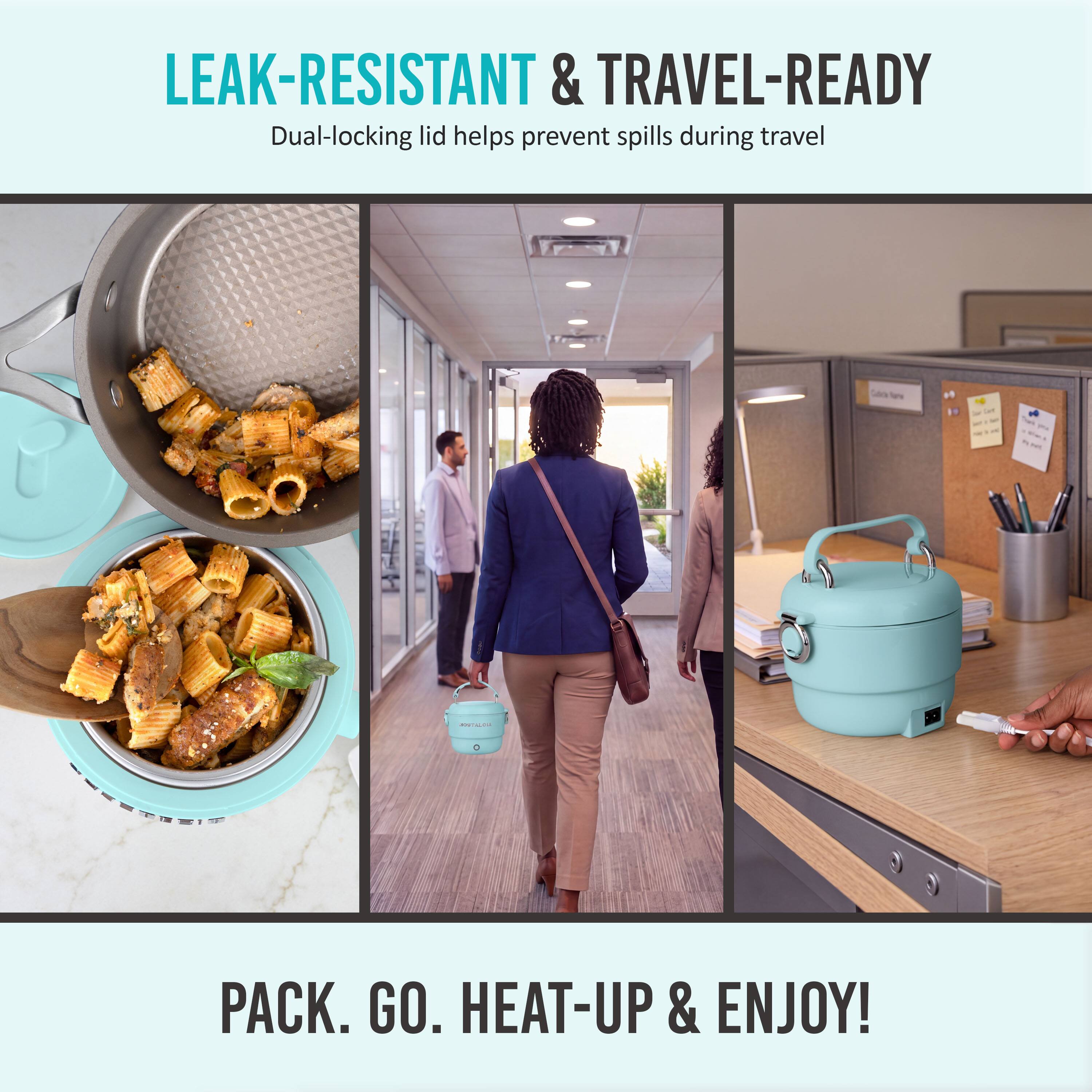 LEAK-RESISTANT & TRAVEL-READY  
Dual-locking lid helps prevent spills during travel

PACK. GO. HEAT-UP & ENJOY!