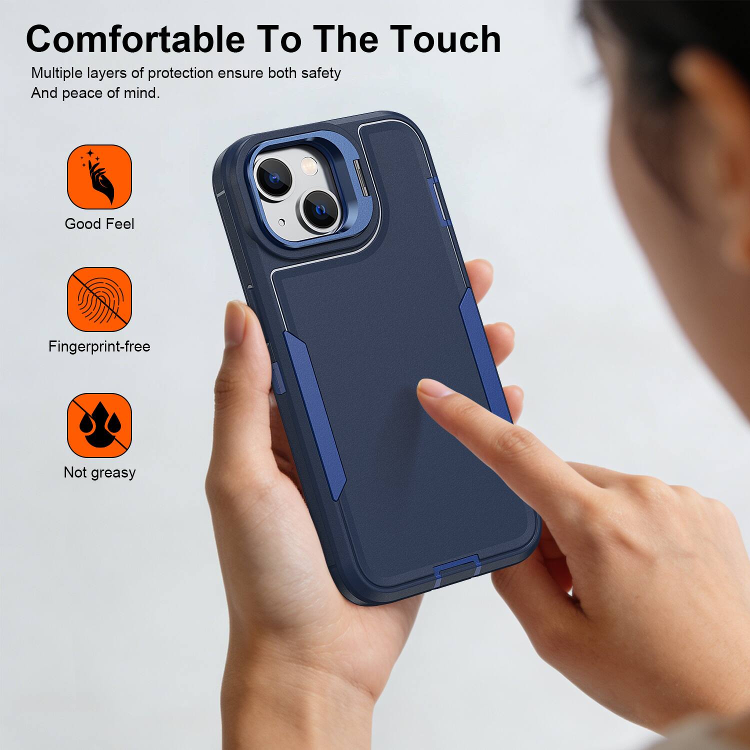 Comfortable To The Touch

Multiple layers of protection ensure both safety And peace of mind.

- Good Feel
- Fingerprint-free
- Not greasy