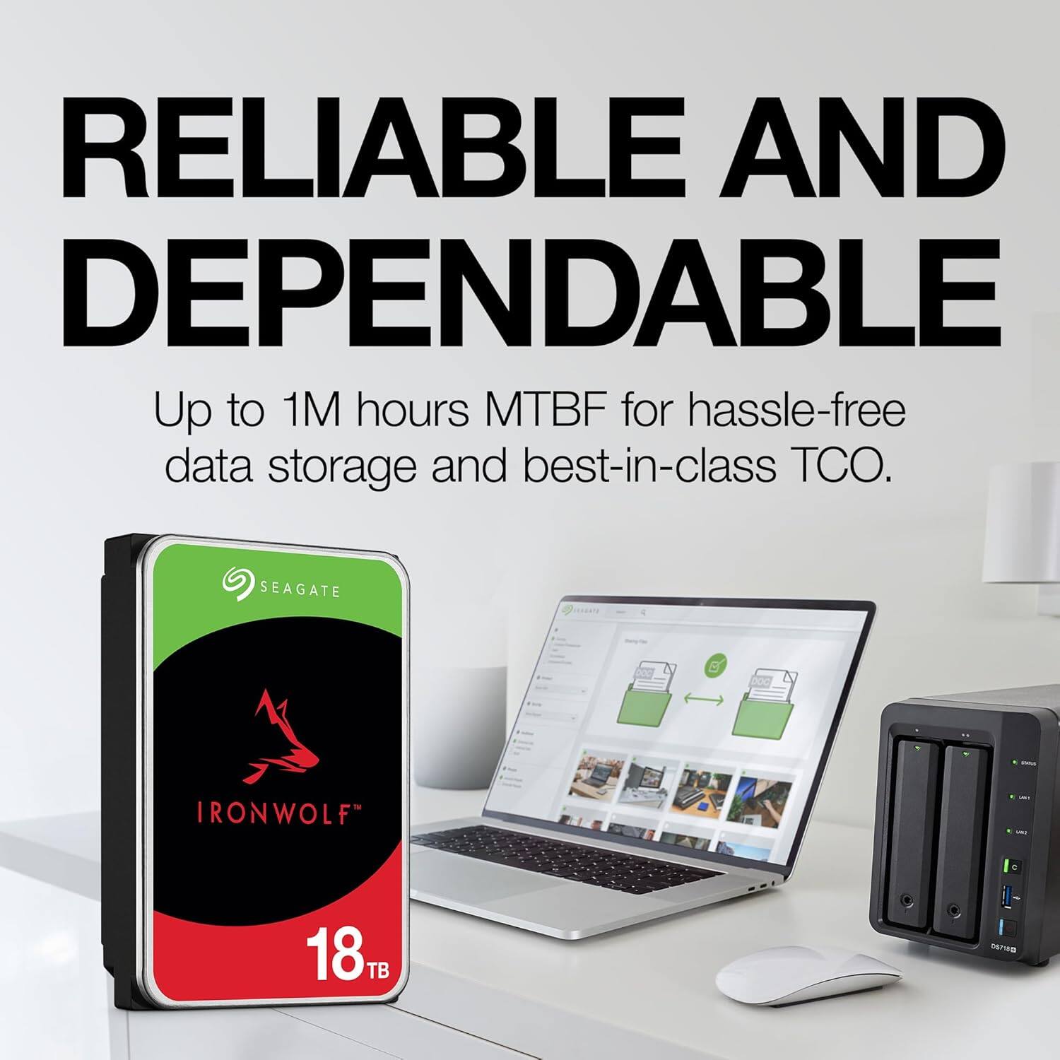 RELIABLE AND DEPENDABLE  
Up to 1M hours MTBF for hassle-free data storage and best-in-class TCO.  

SEAGATE  
IRONWOLF™  
18 TB