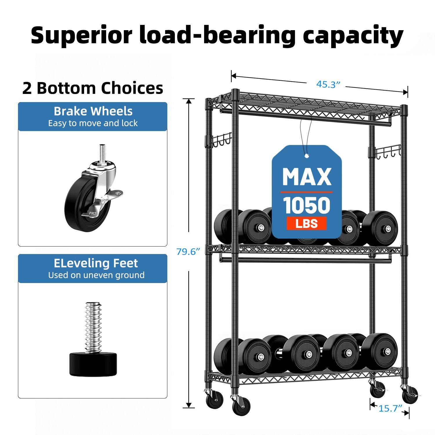 Superior load-bearing capacity

2 Bottom Choices

- Brake Wheels
  - Easy to move and lock

- ELeveling Feet
  - Used on uneven ground

MAX 1050 LBS

45.3" (width)
79.6" (height)
15.7" (depth)