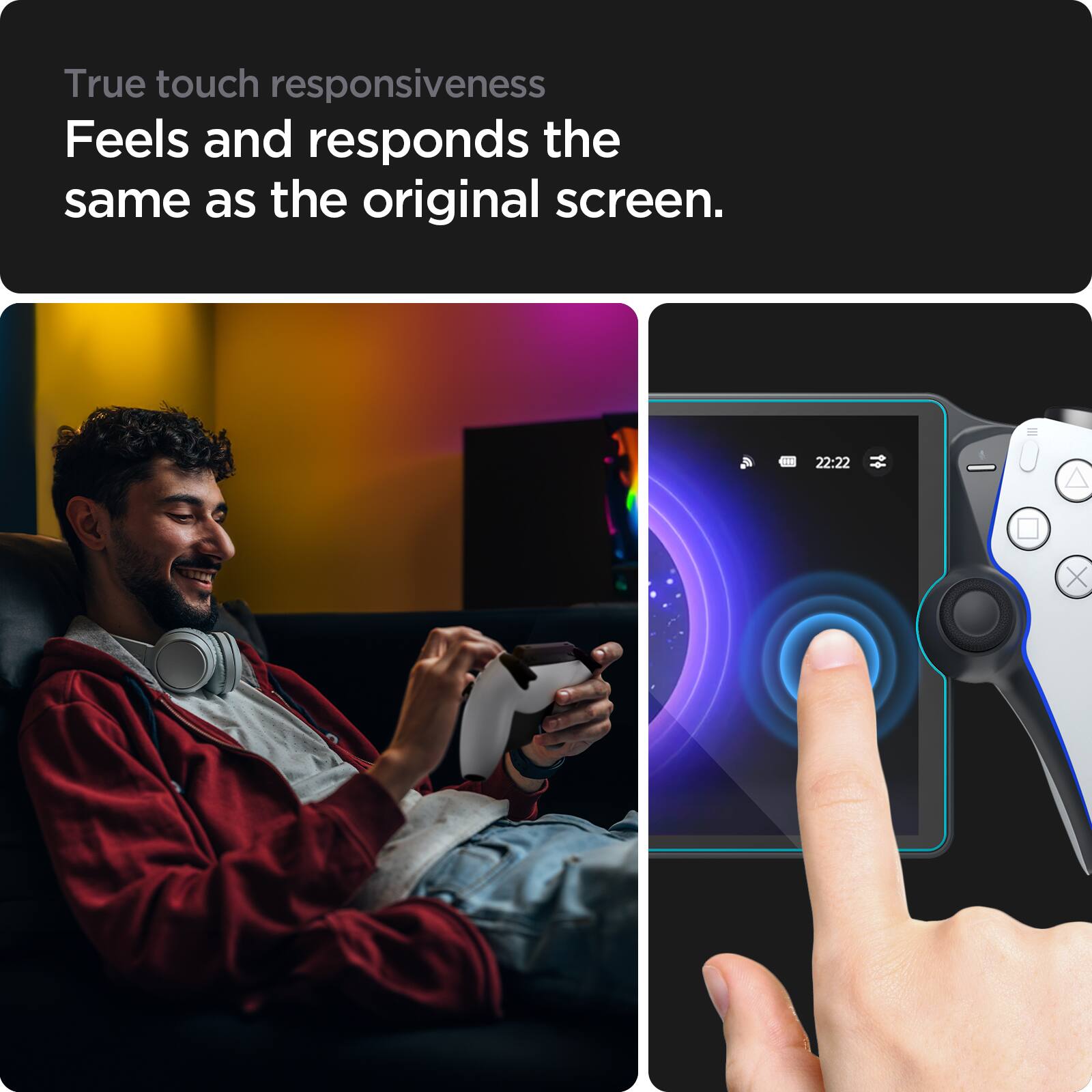 True touch responsiveness  
Feels and responds the same as the original screen.