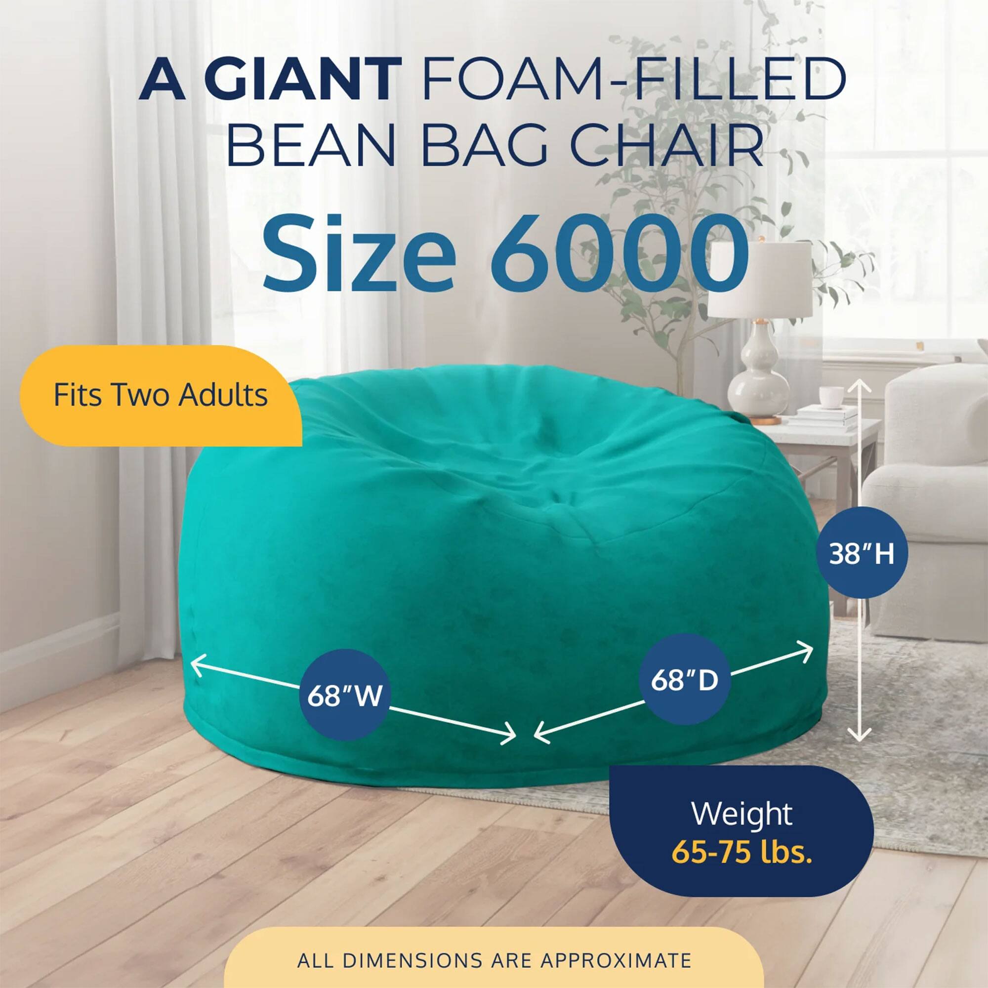 A GIANT FOAM-FILLED BEAN BAG CHAIR  
Size 6000  
Fits Two Adults  
38"H 68"W 68"D  
Weight 65-75 lbs.  
ALL DIMENSIONS ARE APPROXIMATE