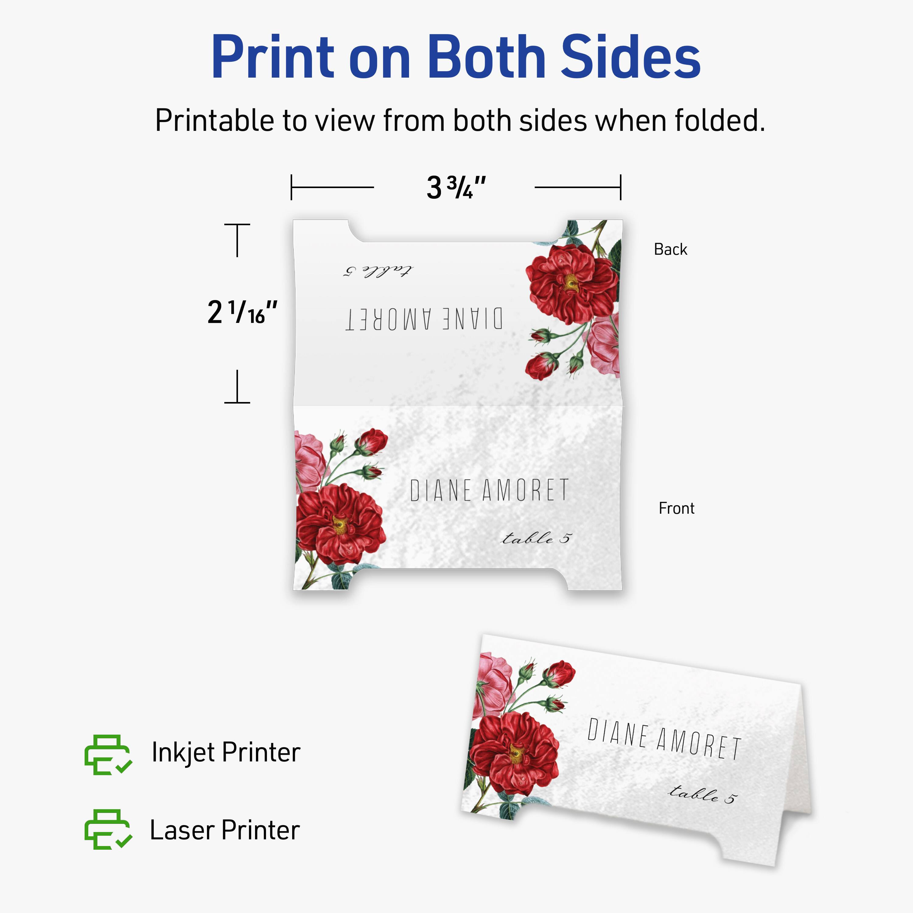 Print on Both Sides  
Printable to view from both sides when folded.  

3 3/4"  
2 1/16"  

Back  
DIANE AMORET  
table 5  

Front  
DIANE AMORET  
table 5  

Inkjet Printer  
Laser Printer