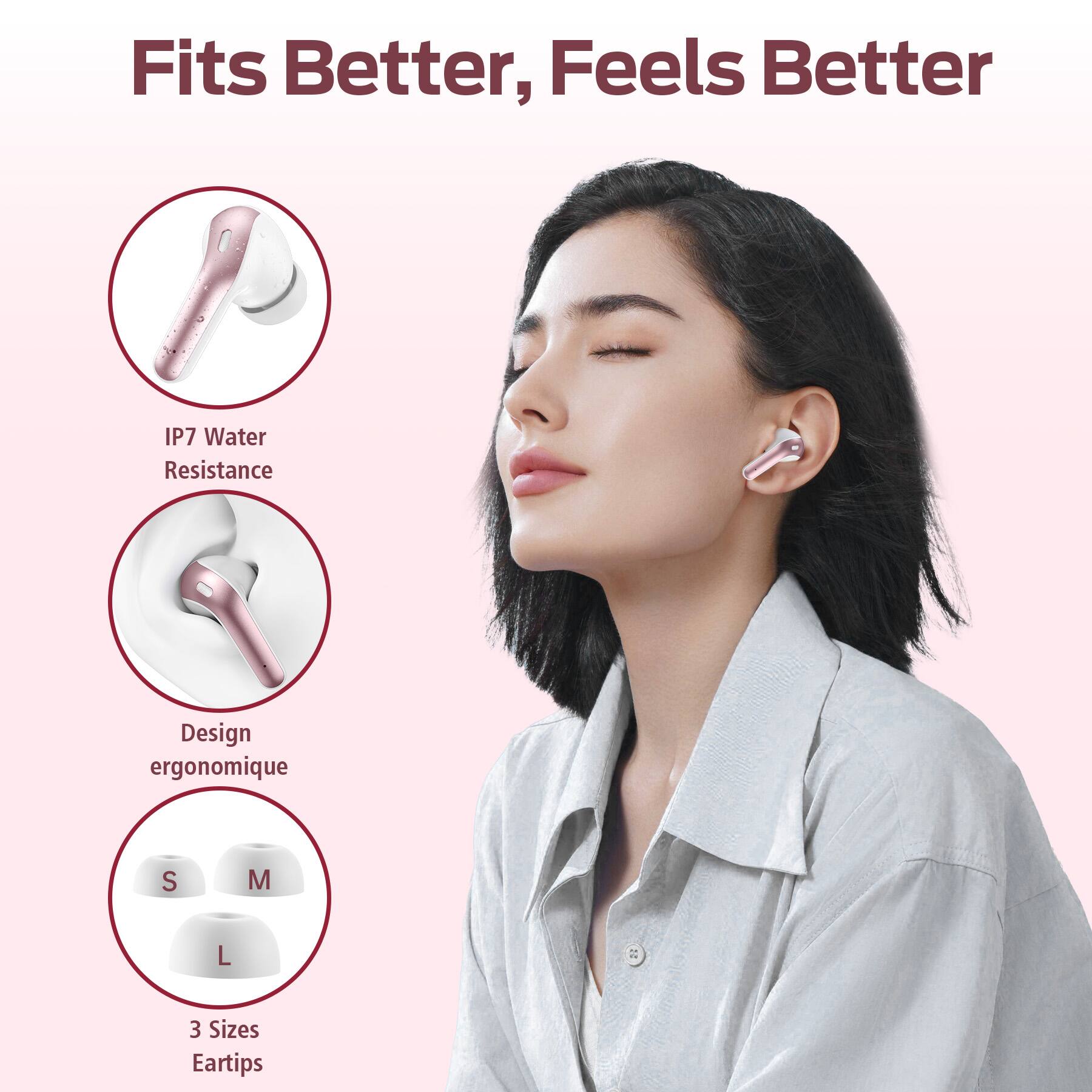 Fits Better, Feels Better

IP7 Water Resistance

Design ergonomique

S M L

3 Sizes Eartips