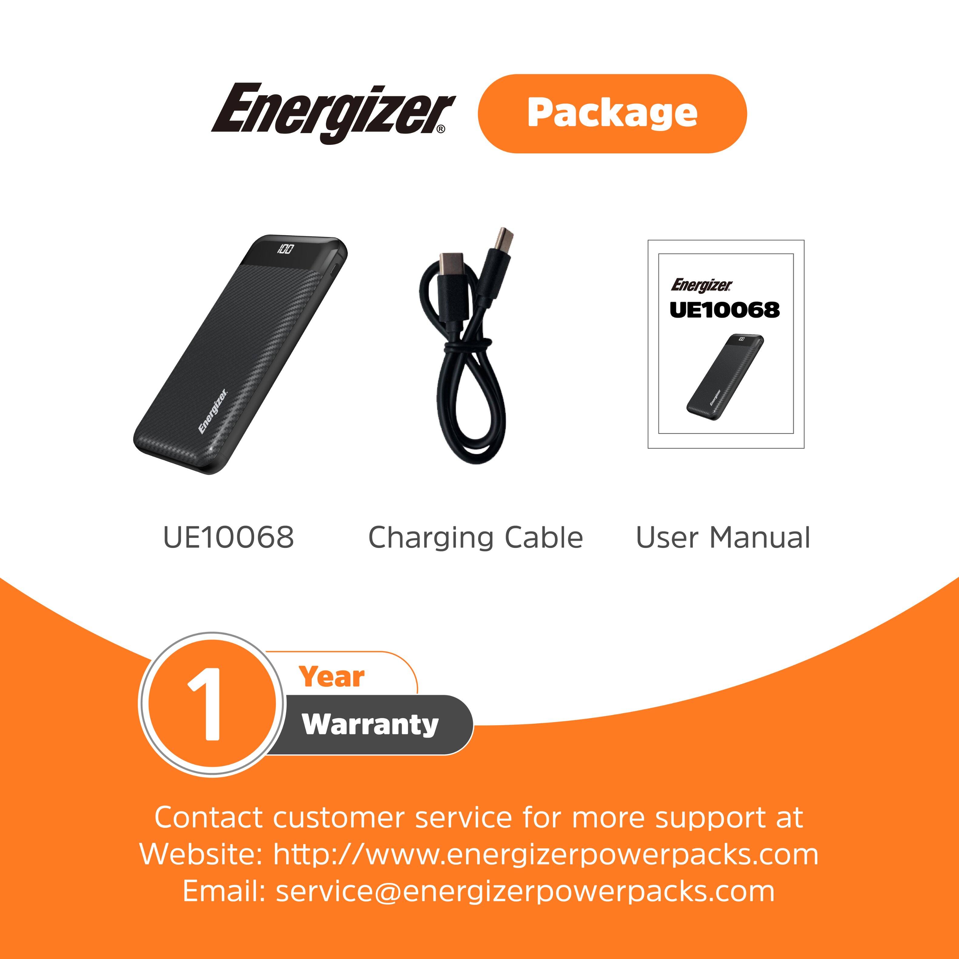 Energizer Package: UE10068 Charging Cable User Manual 1 Year Warranty Contact customer service for more support at Website: <http://www.energizerpowerpacks.com> Email: [service@energizerpowerpacks.com](mailto:service@energizerpowerpacks.com)