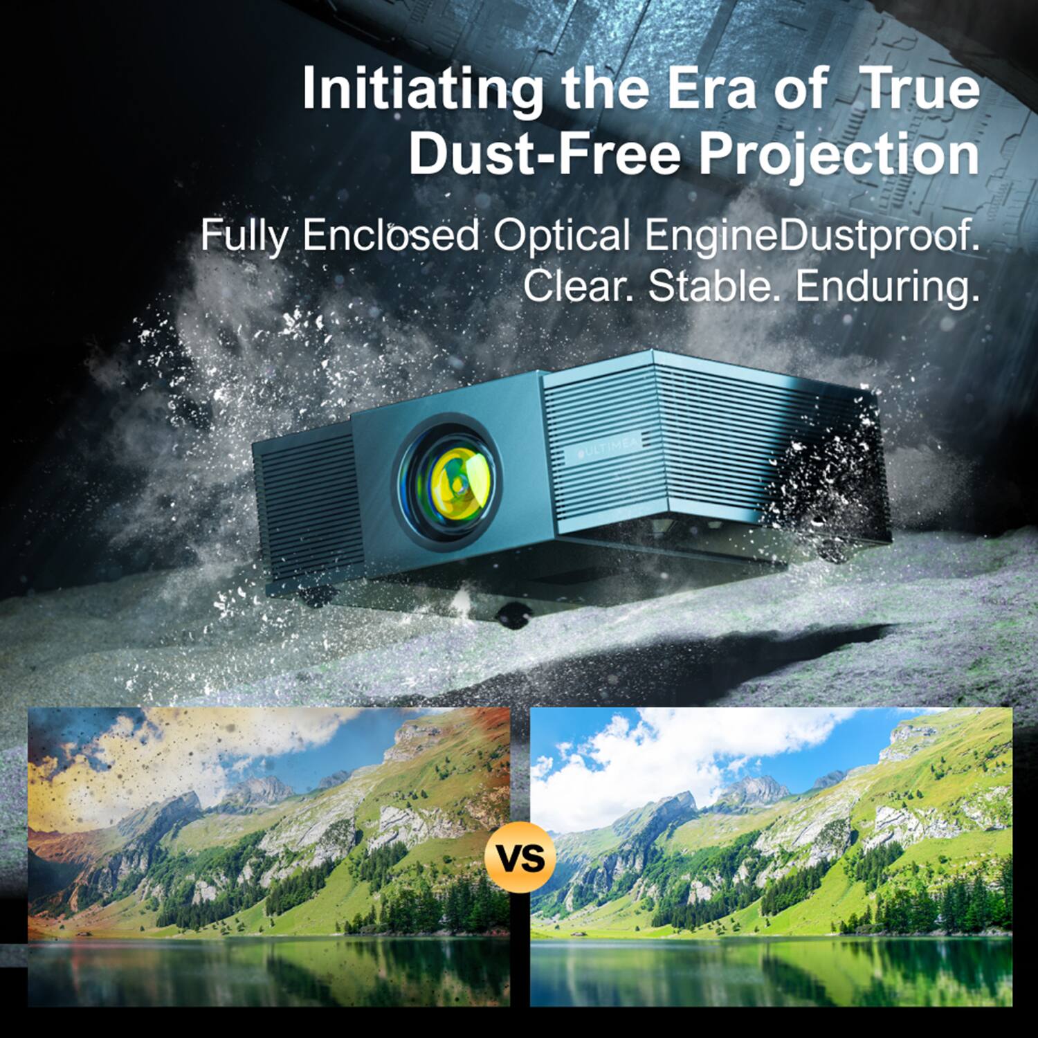 Initiating the Era of True Dust-Free Projection

Fully Enclosed Optical Engine

Dustproof. Clear. Stable. Enduring.