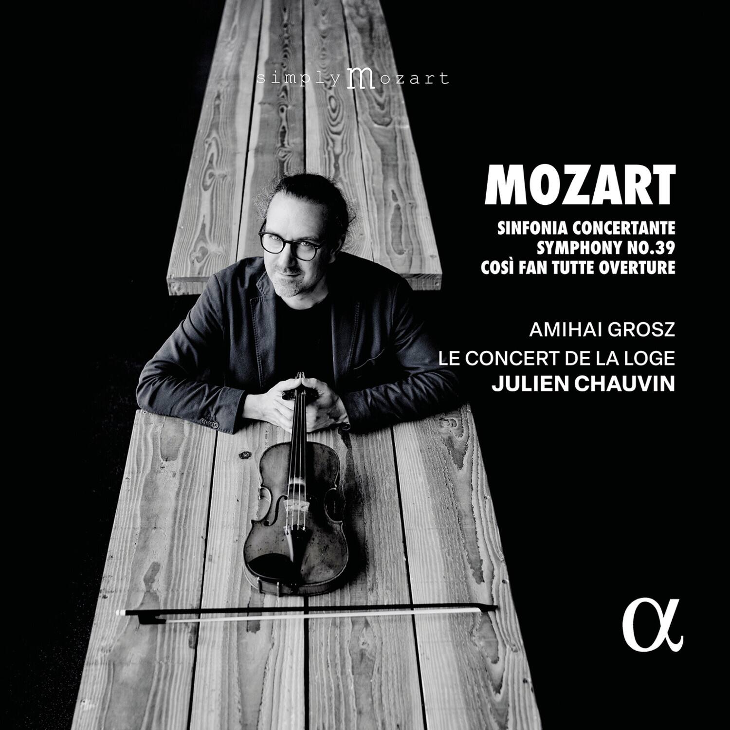 simply Mozart  
MOZART  
SINFONIA CONCERTANTE  
SYMPHONY NO.39  
COSÌ FAN TUTTE OVERTURE  

AMIHAI GROSZ  
LE CONCERT DE LA LOGE  
JULIEN CHAUVIN