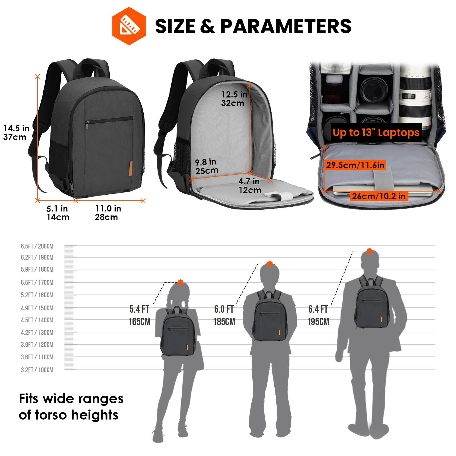 **SIZE & PARAMETERS**

- 14.5 in / 37cm
- 5.1 in / 14cm
- 11.0 in / 28cm
- 9.8 in / 25cm
- 4.7 in / 12cm
- 12.5 in / 32cm

**Up to 13" Laptops**

- 29.5cm / 11.6in
- 26cm / 10.2in

**Fits wide ranges of torso heights**

- 3.2FT / 100CM
- 3.6FT / 110CM
- 3.9FT / 120CM
- 4.2FT / 130CM
- 4.5FT / 140CM
- 4.9FT / 150CM
- 5.2FT / 160CM
- 5.5FT / 170CM
- 5.9FT / 180CM
- 6.2FT / 190CM