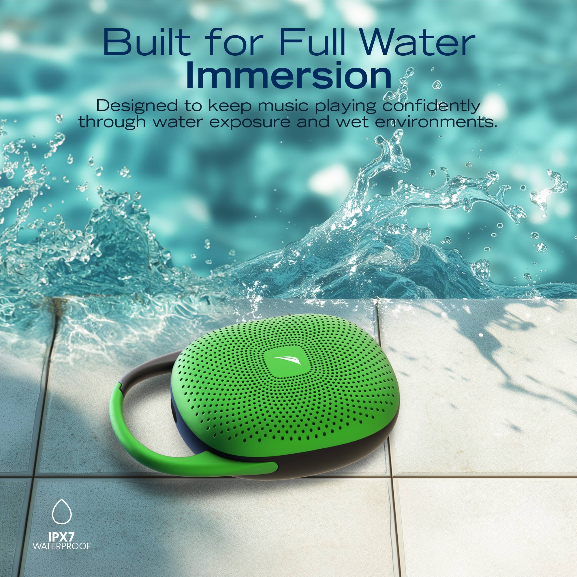 Built for Full Water Immersion  
Designed to keep music playing confidently through water exposure and wet environments.  
IPX7 WATERPROOF