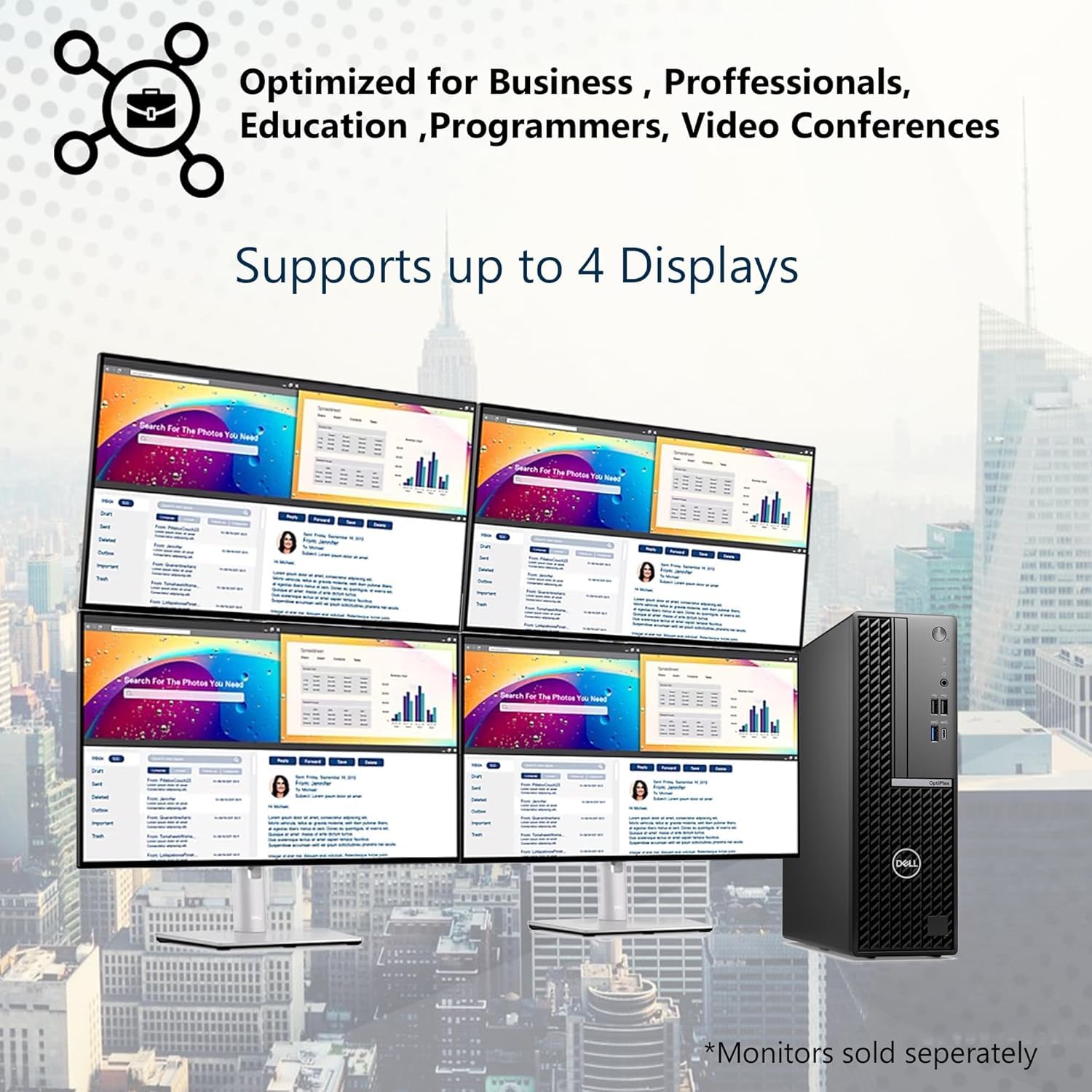 Optimized for Business, Professionals, Education, Programmers, Video Conferences  
Supports up to 4 Displays  
*Monitors sold separately