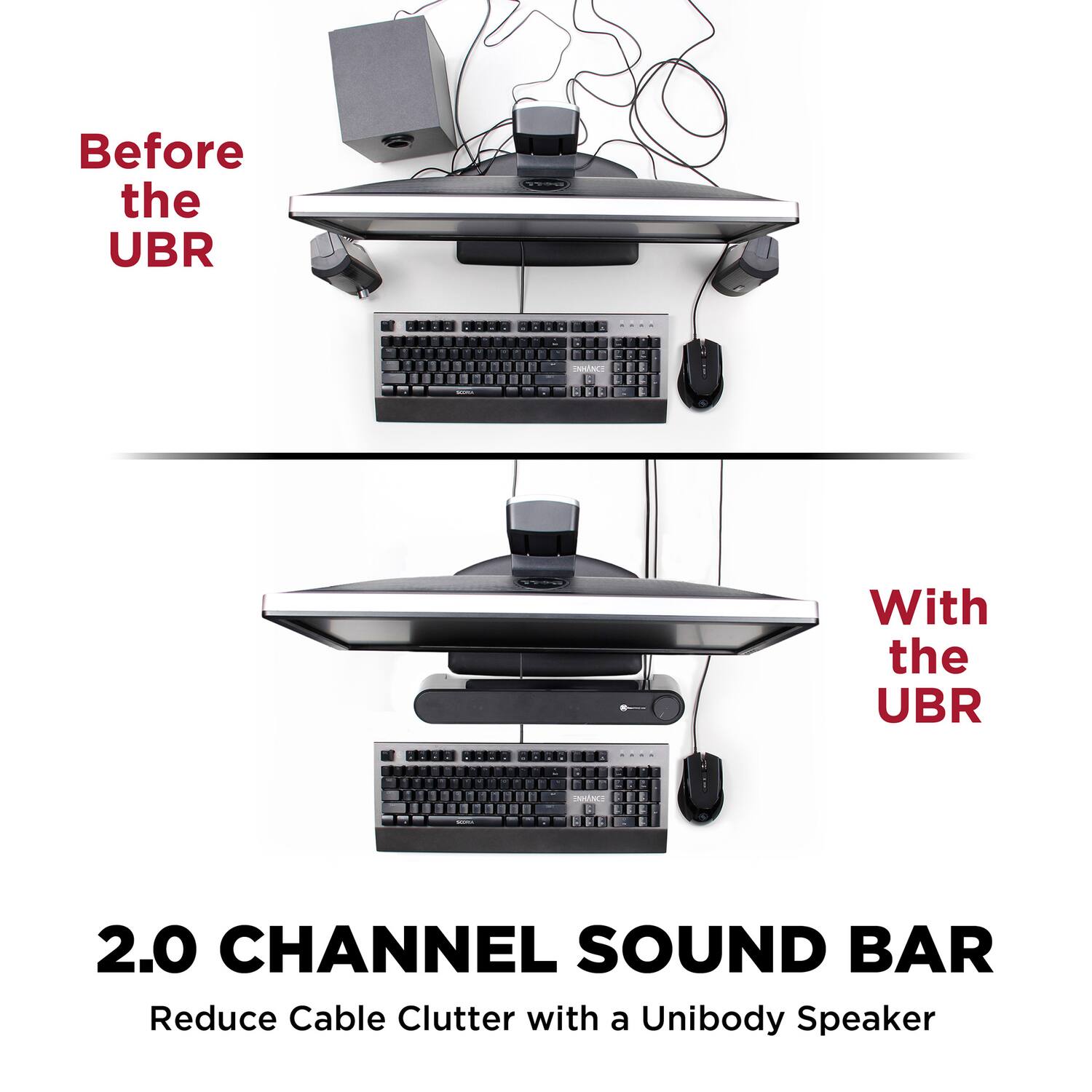 Before the UBR

With the UBR

2.0 CHANNEL SOUND BAR
Reduce Cable Clutter with a Unibody Speaker