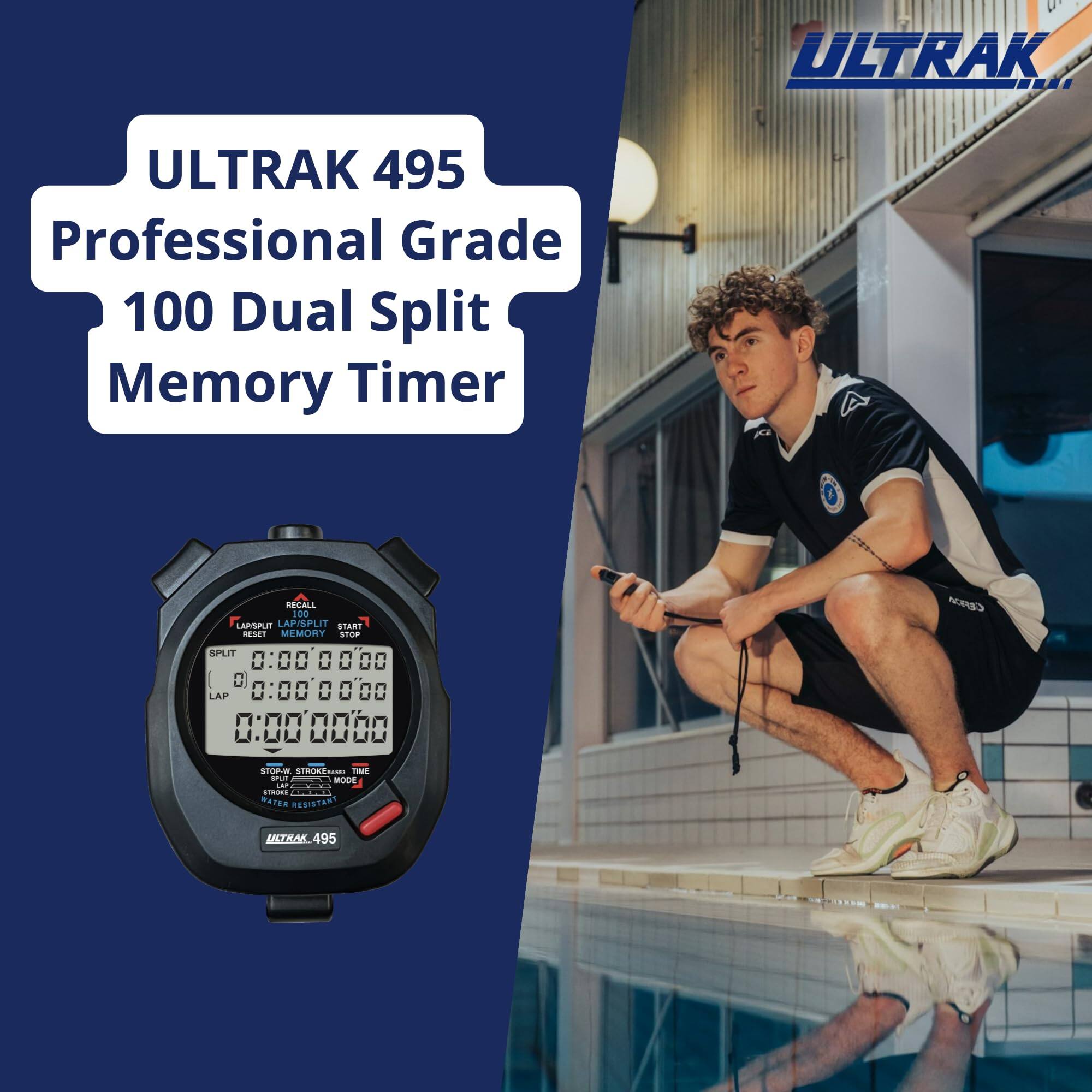 ULTRAK 495 Professional Grade 100 Dual Split Memory Timer

RECALL LAP/SPLIT LAP/SPLIT START RESET MEMORY STOP SPLIT 0:00'00'00 LAP 0:00'00'00 0:00 00 00

CEFICA

STOP-W. STROKERASED TIME SPLIT MODE LAP --- STROKE SPERI WATER RESISTANT

ULTRAK 495