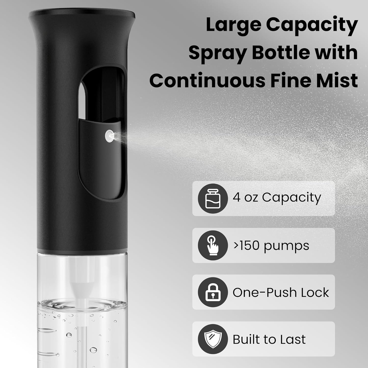 Large Capacity Spray Bottle with Continuous Fine Mist

- 4 oz Capacity
- >150 pumps
- One-Push Lock
- Built to Last