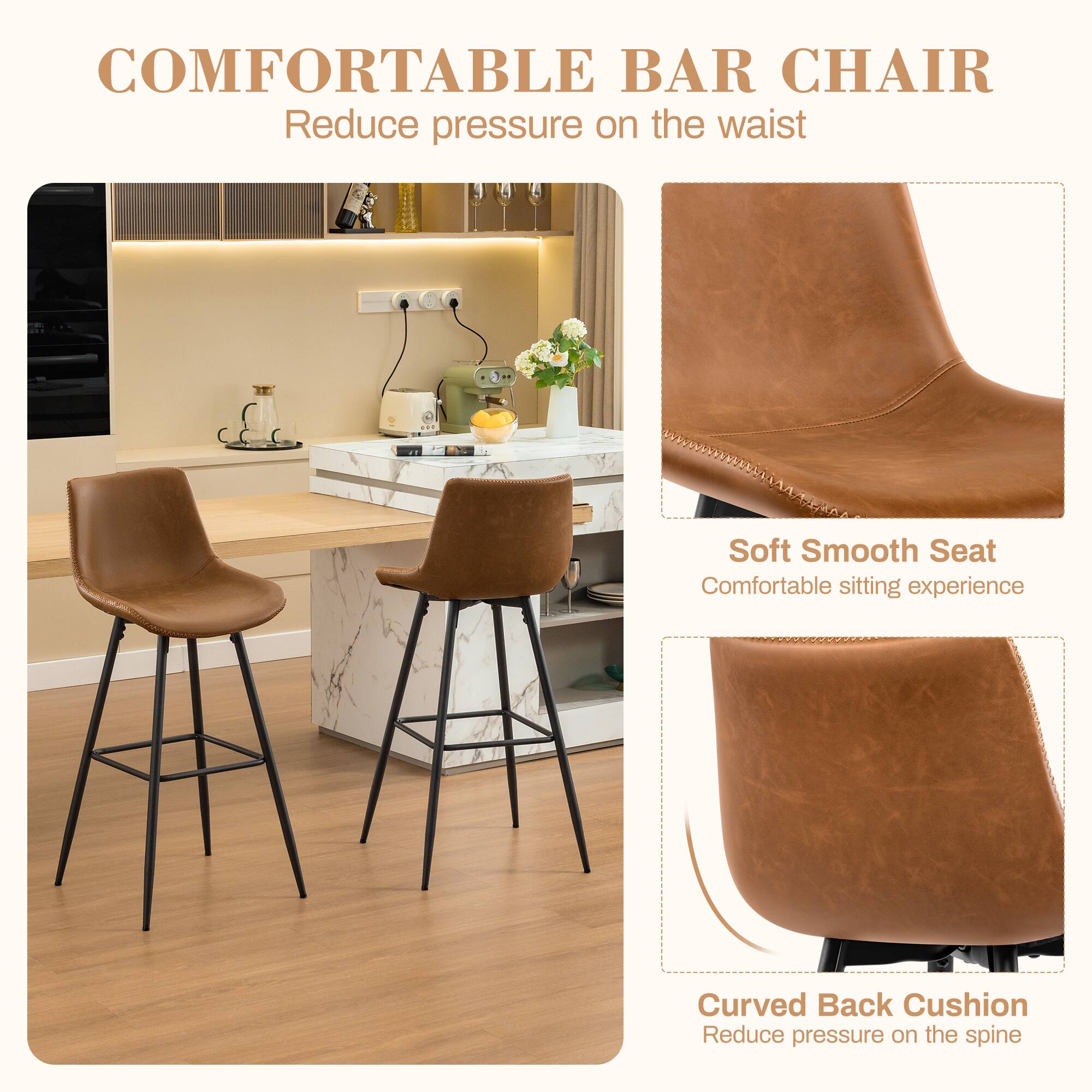 COMFORTABLE BAR CHAIR  
Reduce pressure on the waist  

Soft Smooth Seat  
Comfortable sitting experience  

Curved Back Cushion  
Reduce pressure on the spine