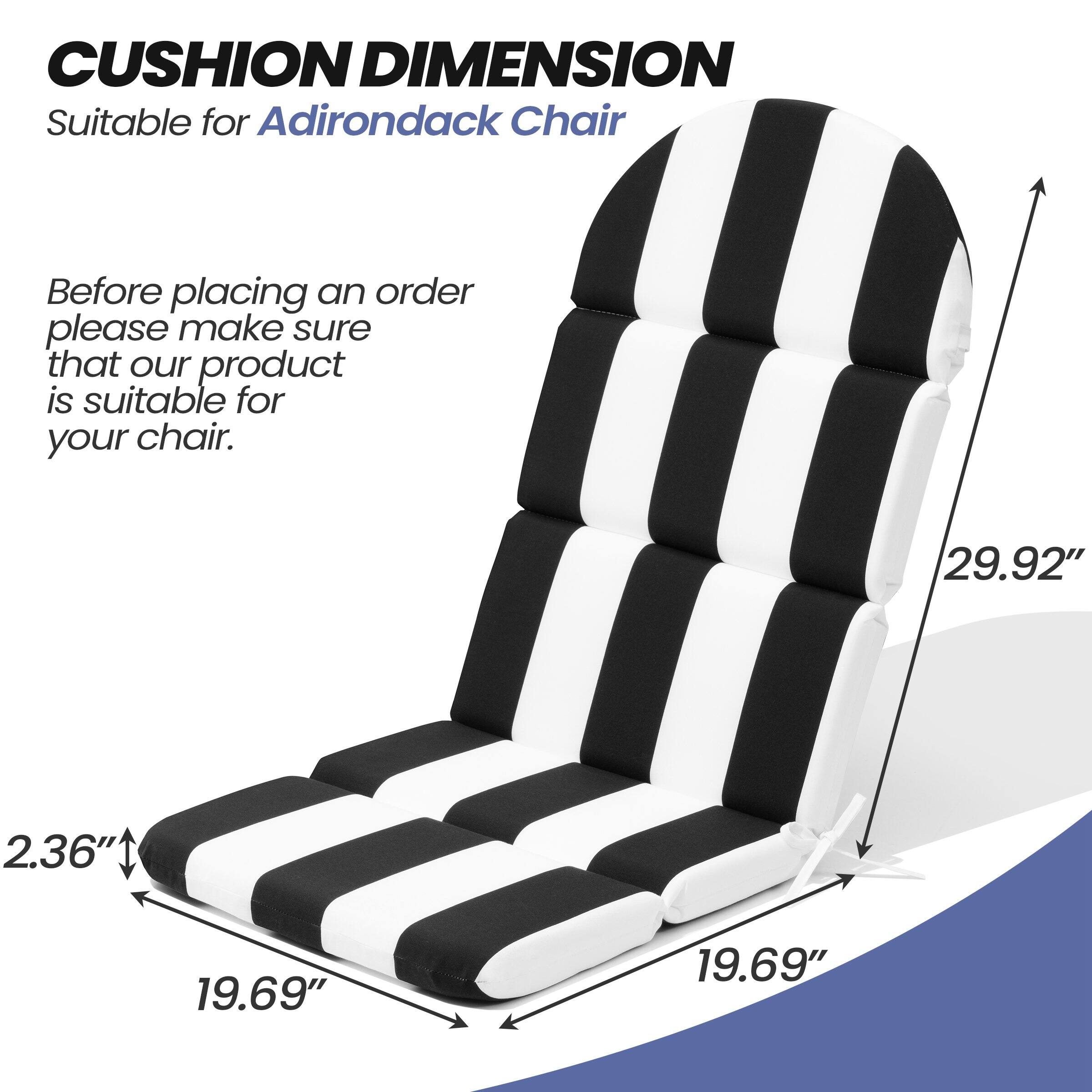 CUSHION DIMENSION  
Suitable for Adirondack Chair  

Before placing an order please make sure that our product is suitable for your chair.  

29.92"  
19.69"  
19.69"  
2.36"