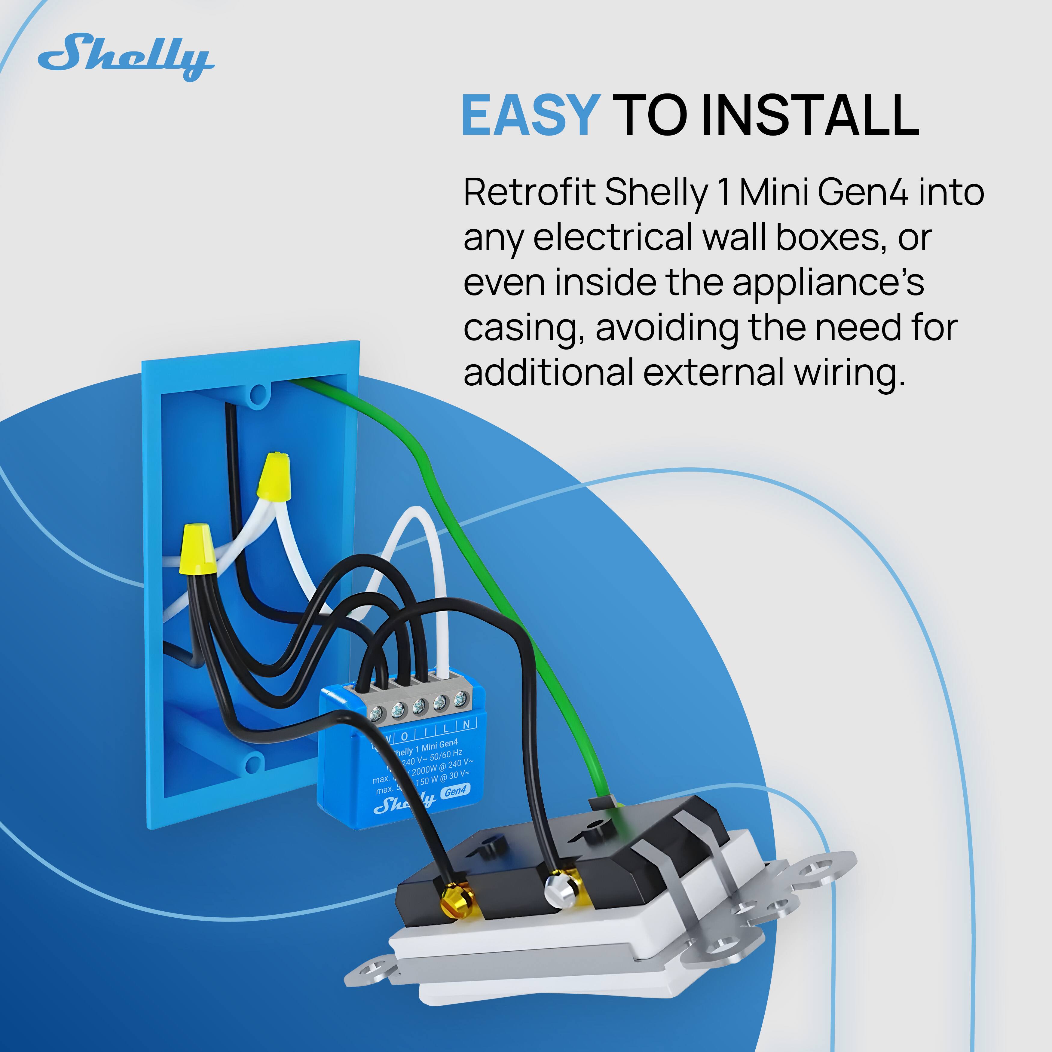 Shelly EASY TO INSTALL Retrofit Shelly 1 Mini Gen4 into any electrical wall boxes, or even inside the appliance's casing, avoiding the need for additional external wiring.