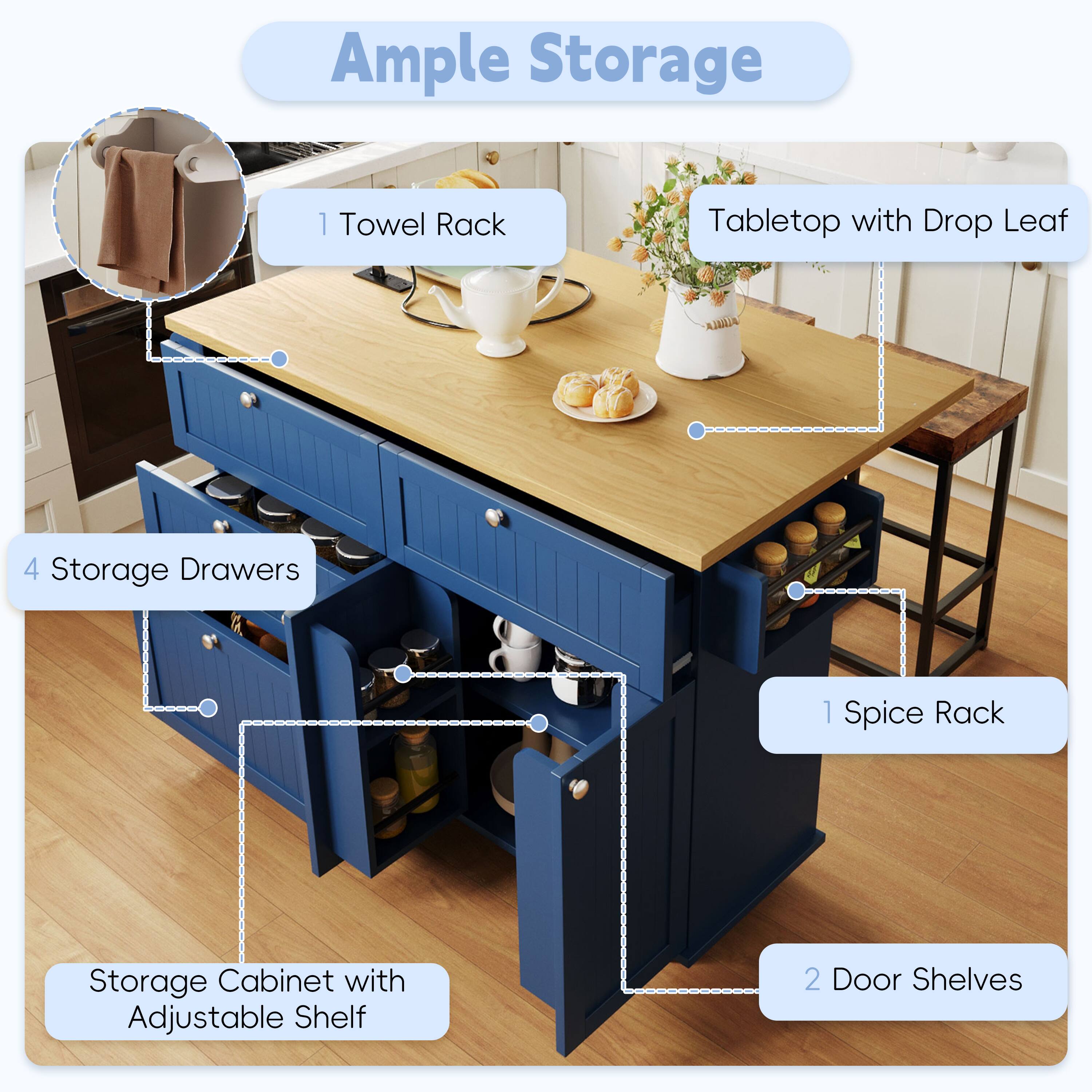 Ample Storage  
1 Towel Rack  
Tabletop with Drop Leaf  
4 Storage Drawers  
1 Spice Rack  
Storage Cabinet with Adjustable Shelf  
2 Door Shelves