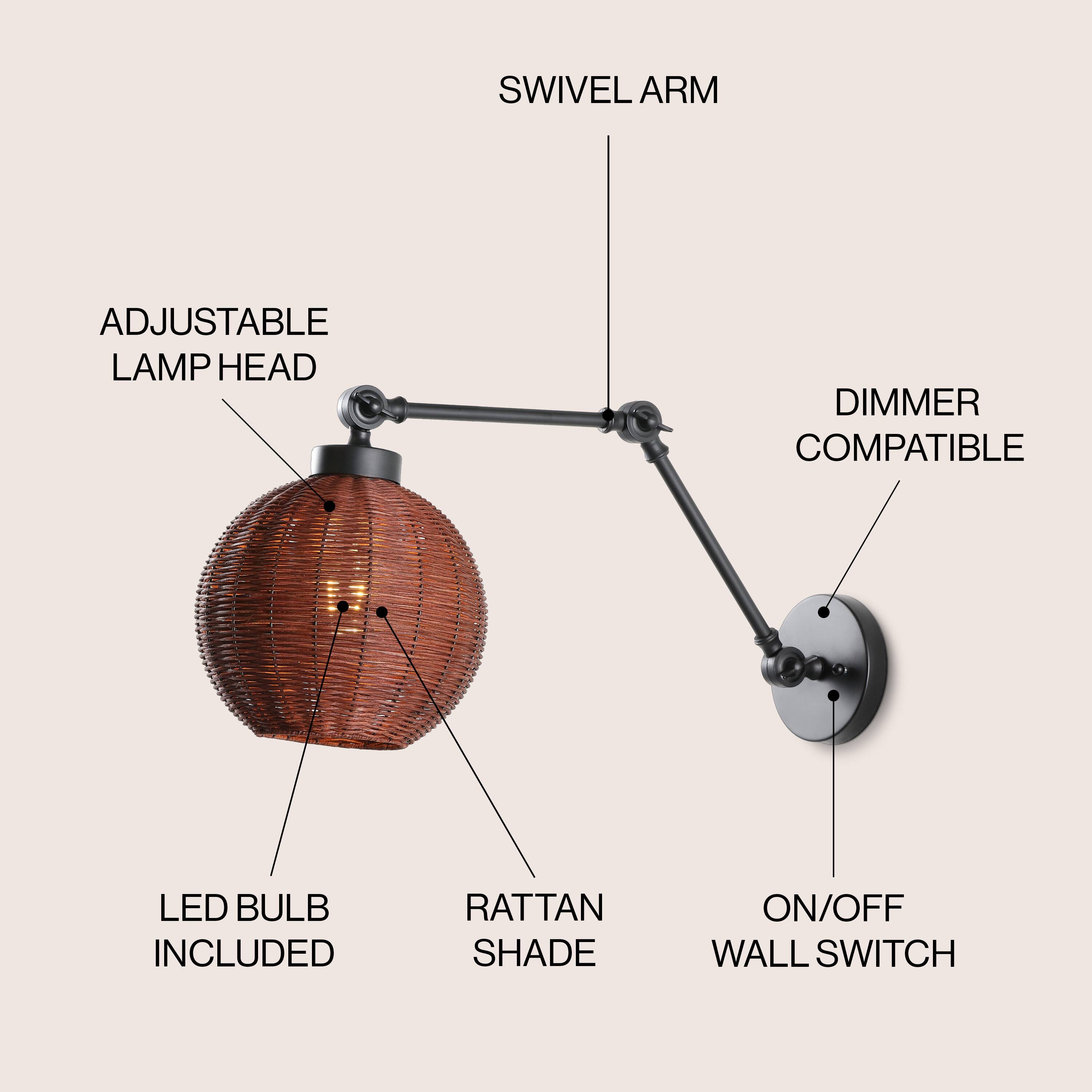 SWIVEL ARM  
ADJUSTABLE LAMP HEAD  
DIMMER COMPATIBLE  
LED BULB INCLUDED  
RATTAN SHADE  
ON/OFF WALL SWITCH