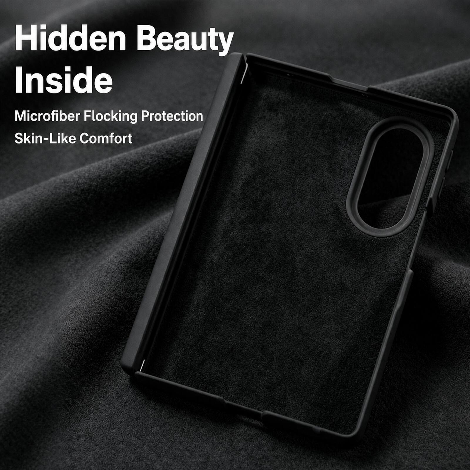 Hidden Beauty Inside  
Microfiber Flocking Protection  
Skin-Like Comfort