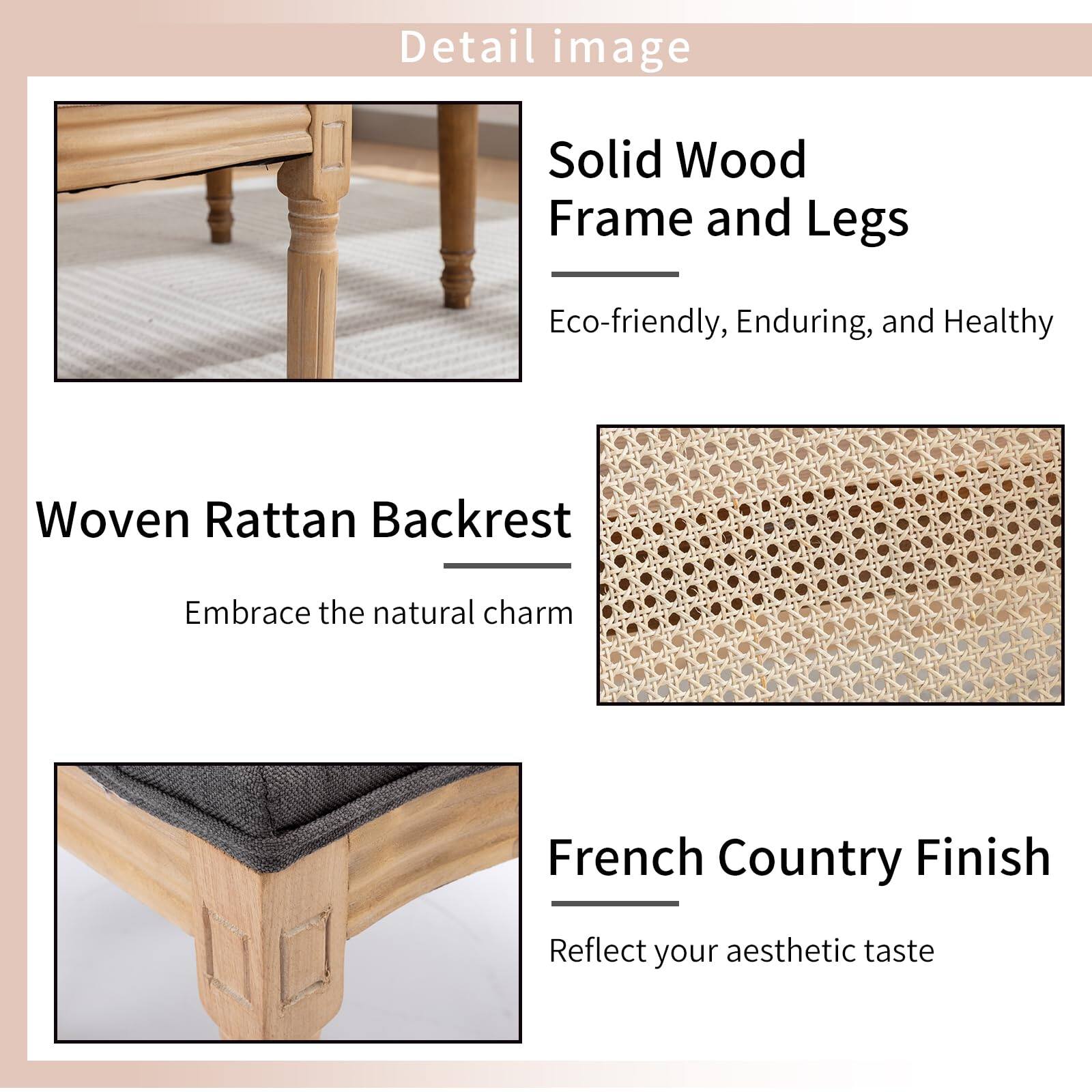 Detail image

Solid Wood Frame and Legs  
Eco-friendly, Enduring, and Healthy

Woven Rattan Backrest  
Embrace the natural charm

French Country Finish  
Reflect your aesthetic taste