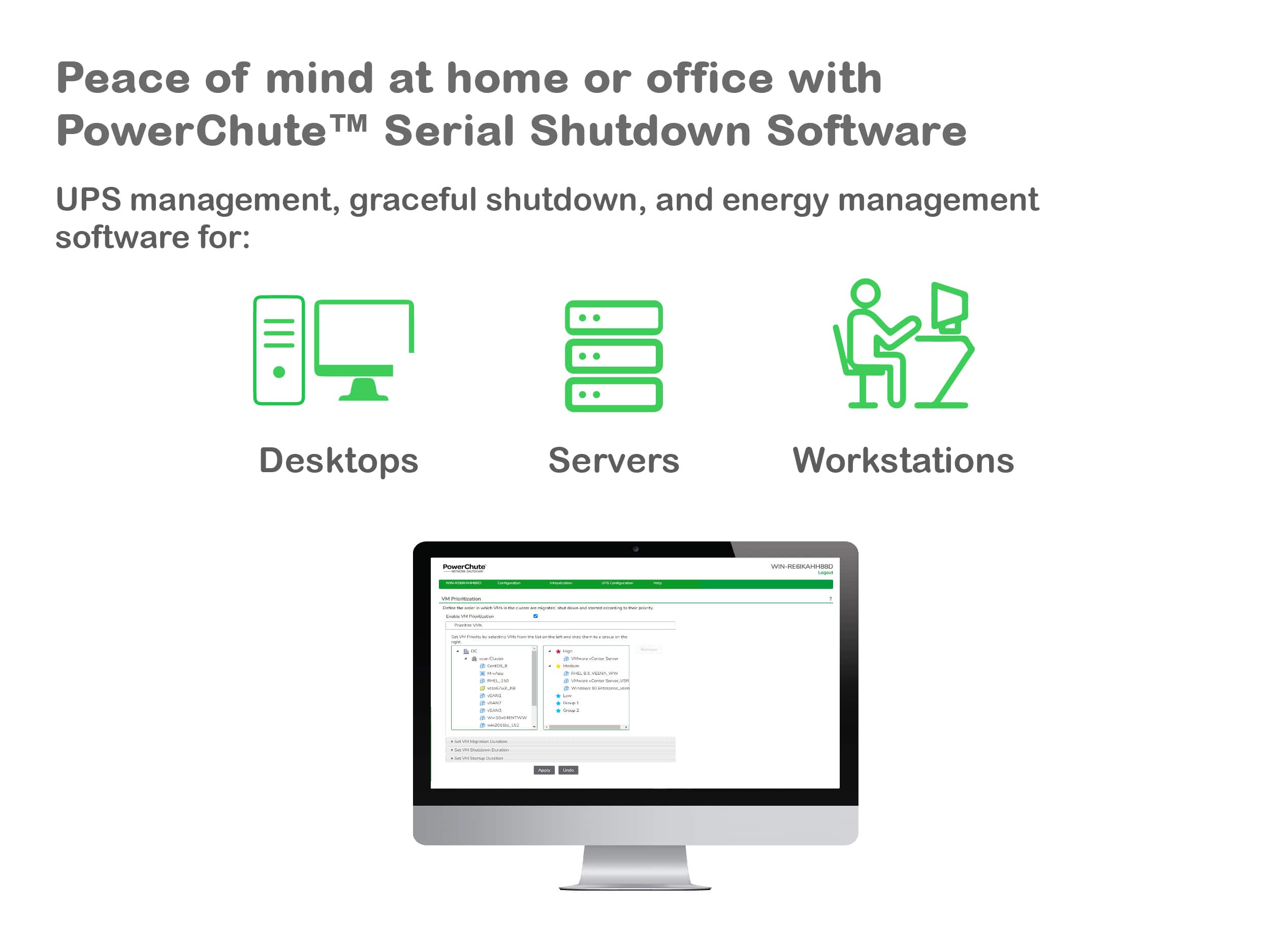 Peace of mind at home or office with PowerChute TM Serial Shutdown Software. UPS management, graceful shutdown, and energy management software for: Desktops, Servers, Workstations.