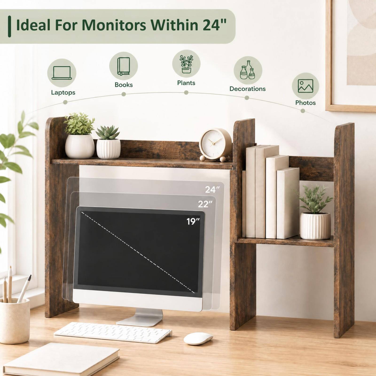 Ideal For Monitors Within 24"

Laptops
Books
Plants
Decorations
Photos

24"
22"
19"