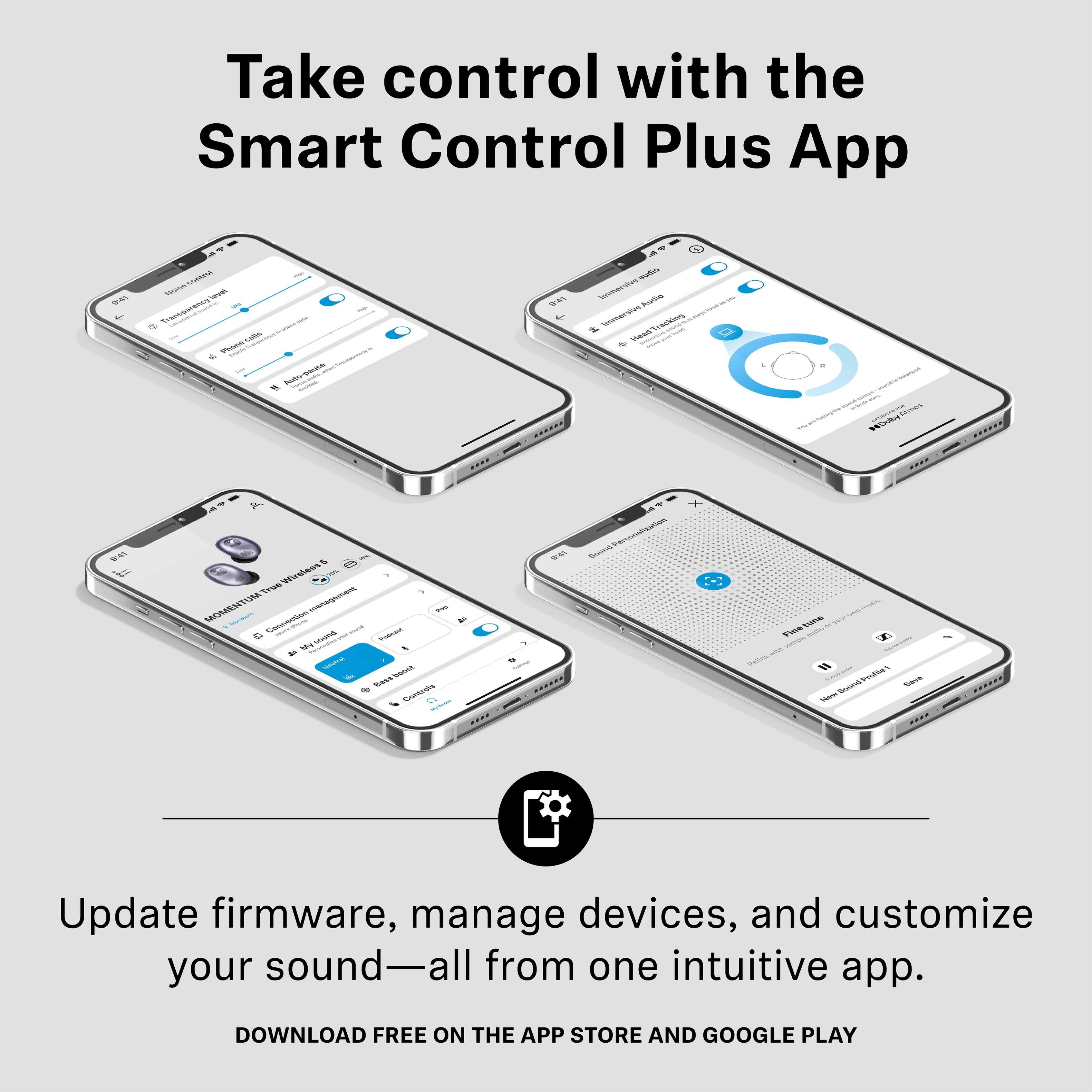 Take control with the Smart Control Plus App

SOES
Nores Antess lowell Transparency tills Phone
Auto-sause

audio Immersive Acdie extrammi Tracking Vitamina Wead
Almon HOUBY
True Wireless MOMENTUM Connection management D sound Policasi My Neutral boost Dass Controls
....
9:41
Seond Personalization
tune soiry Fine suamila " New Sound
save
Update firmware, manage devices, and customize your sound—all from one intuitive app.
DOWNLOAD FREE ON THE APP STORE AND GOOGLE PLAY