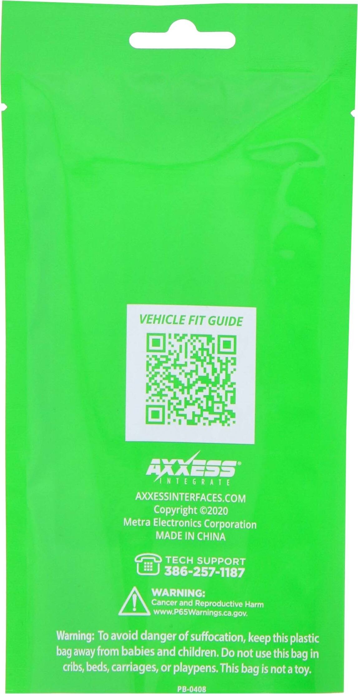 Vehicle Fit Guide Access Integrates Axxess Interfaces.com Copyright 2020 Metra Electronics Corporation Made in China Tech Support 386-257-1187 Warning: This plastic bag can be harmful if ingested. To avoid danger of suffocation, keep this plastic bag away from babies and children. Do not use this bag in cribs, beds, carriages, or playpens. This bag is not a toy. PB-0408