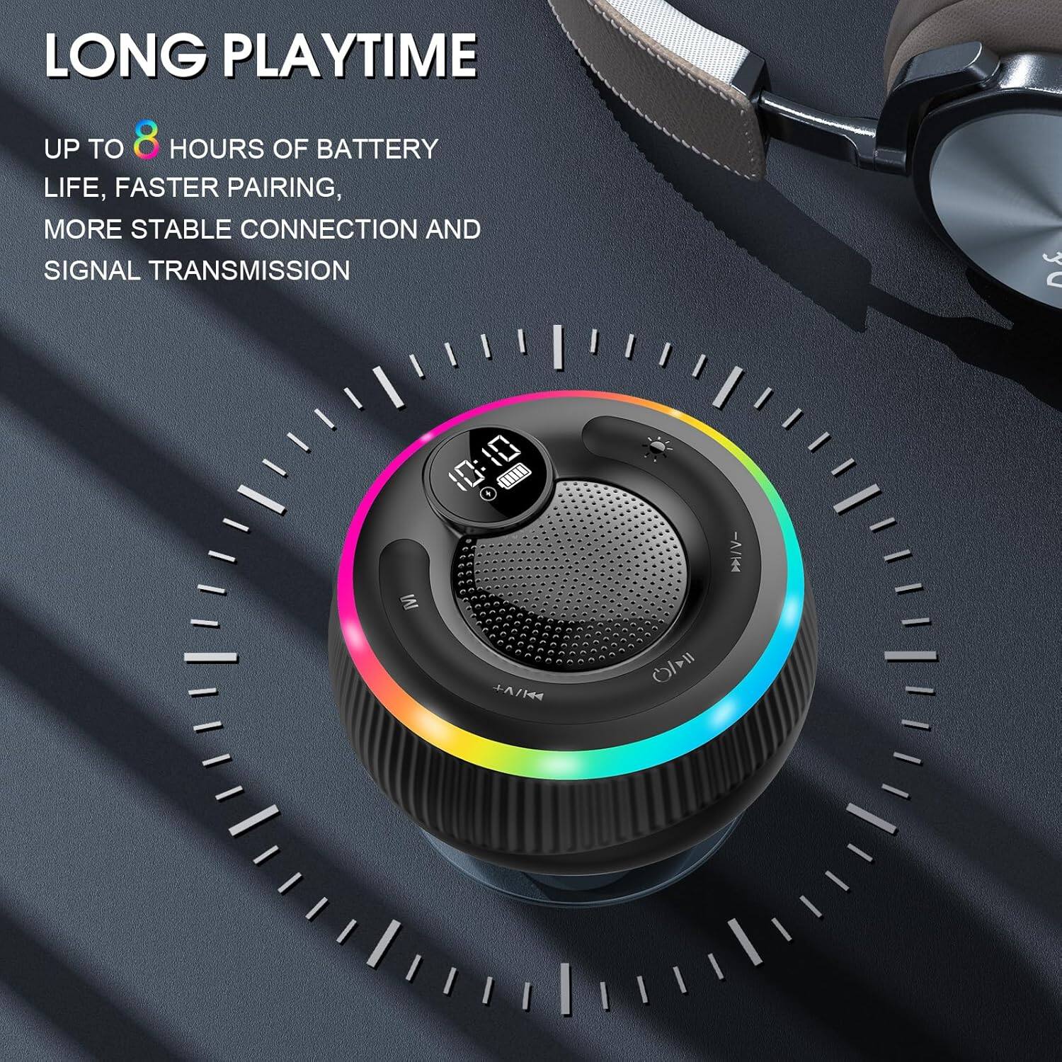 LONG PLAYTIME  
UP TO 8 HOURS OF BATTERY LIFE, FASTER PAIRING, MORE STABLE CONNECTION AND SIGNAL TRANSMISSION