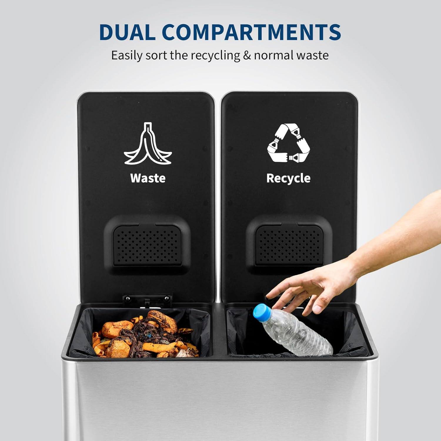 DUAL COMPARTMENTS  
Easily sort the recycling & normal waste  

Waste  
Recycle