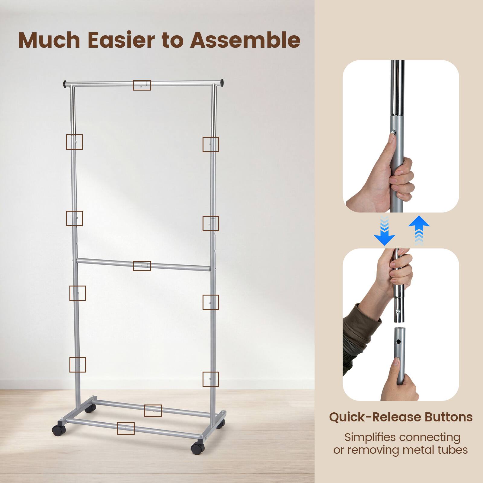 Much Easier to Assemble

Quick-Release Buttons
Simplifies connecting or removing metal tubes