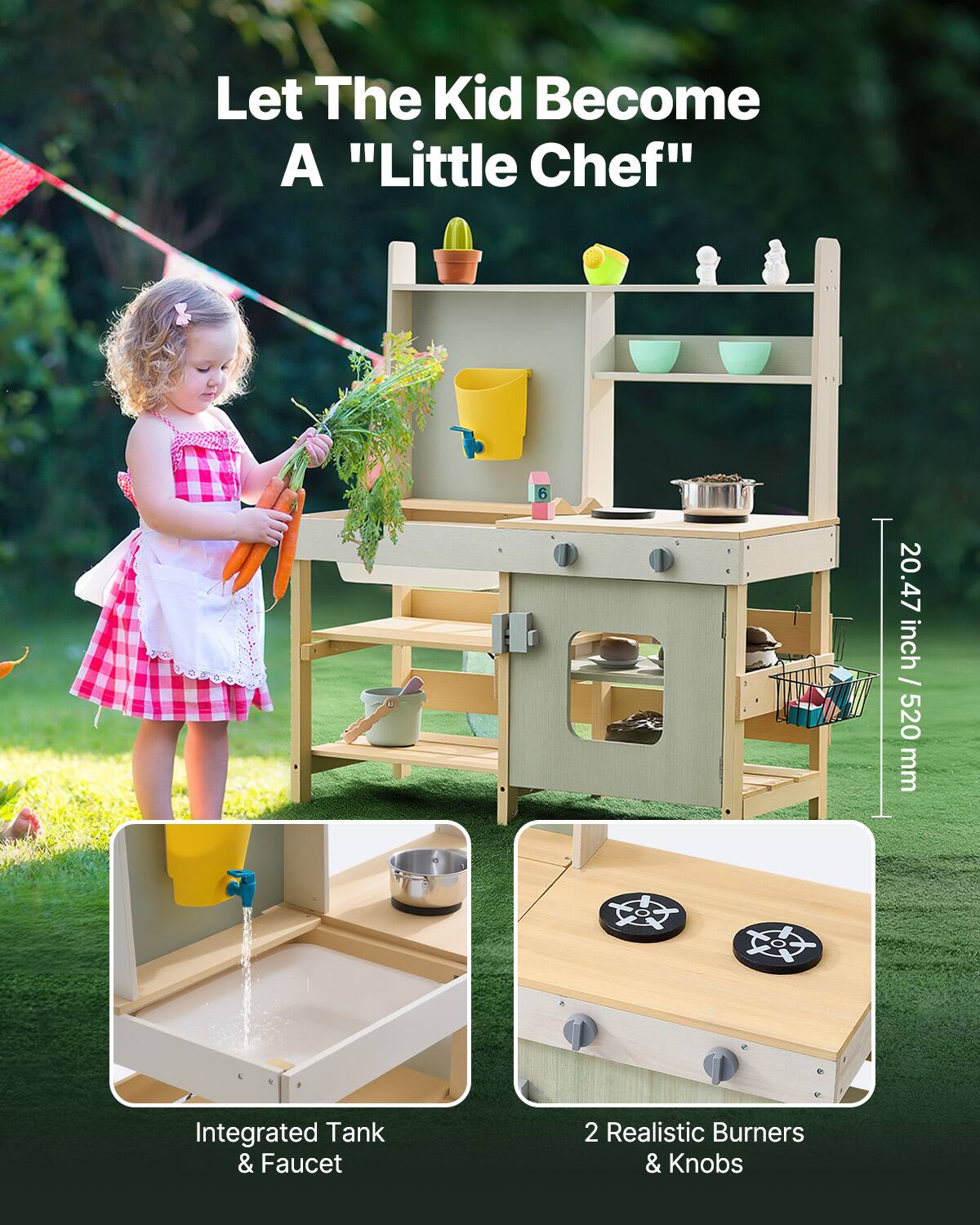 Let The Kid Become A "Little Chef"

Integrated Tank & Faucet

2 Realistic Burners & Knobs

20.47 inch / 520 mm