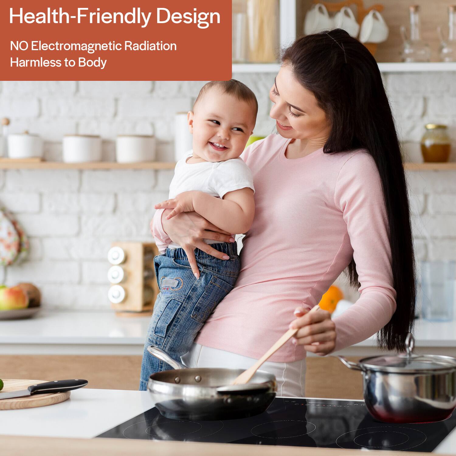 Health-Friendly Design
NO Electromagnetic Radiation
Harmless to Body