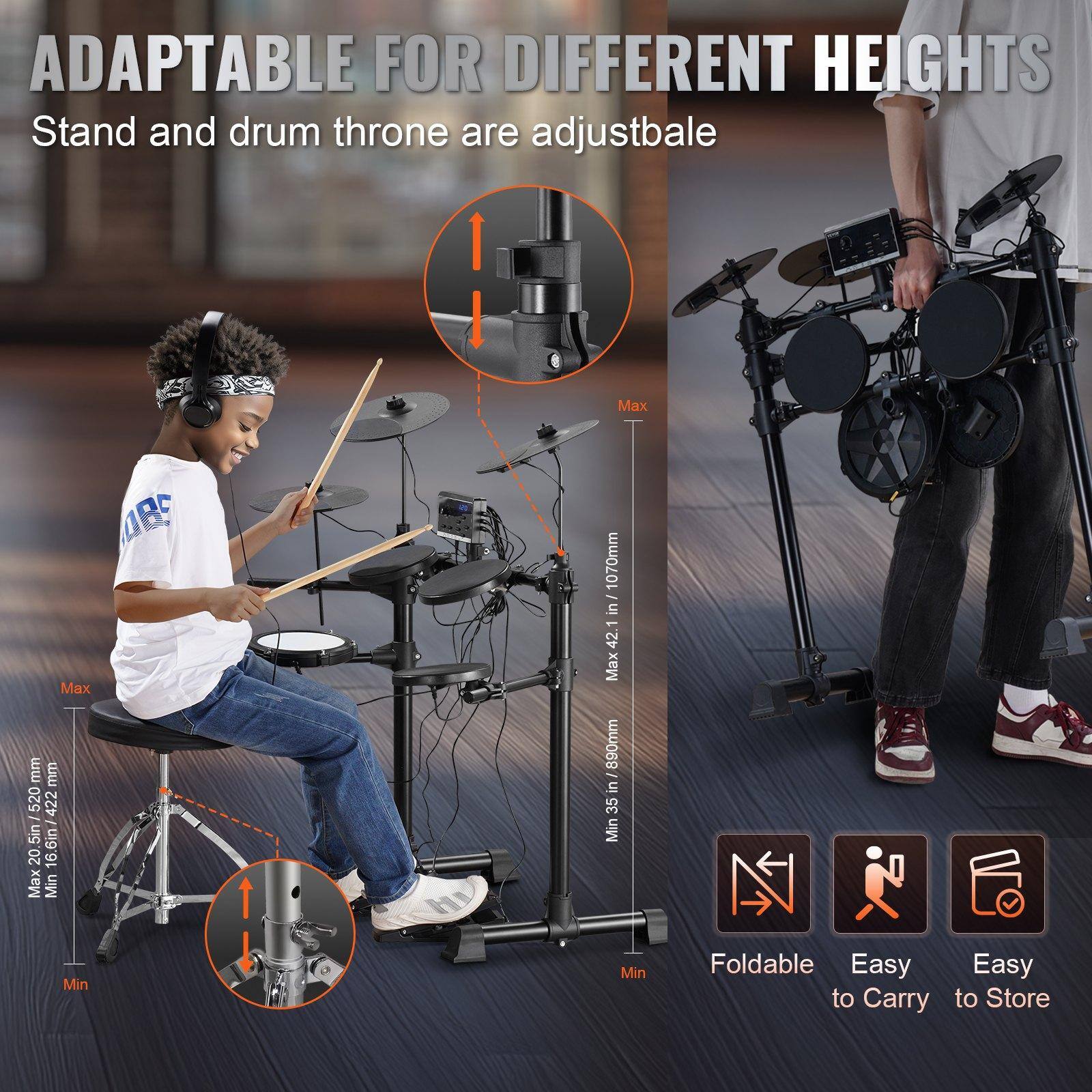 ADAPTABLE FOR DIFFERENT HEIGHTS  
Stand and drum throne are adjustable  

Max: 520 mm / 20.5 in  
Min: 422 mm / 16.6 in  

Max: 1070 mm / 42.1 in  
Min: 890 mm / 35 in  

Foldable  
Easy to Carry  
Easy to Store